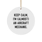 Funny Aircraft Mechanic Gifts for Him from Friends, Aircraft Mechanic Christmas Unique Ornaments, 'Keep Calm I'm (almost) An Aircraft Mechanic', Circle Ornament