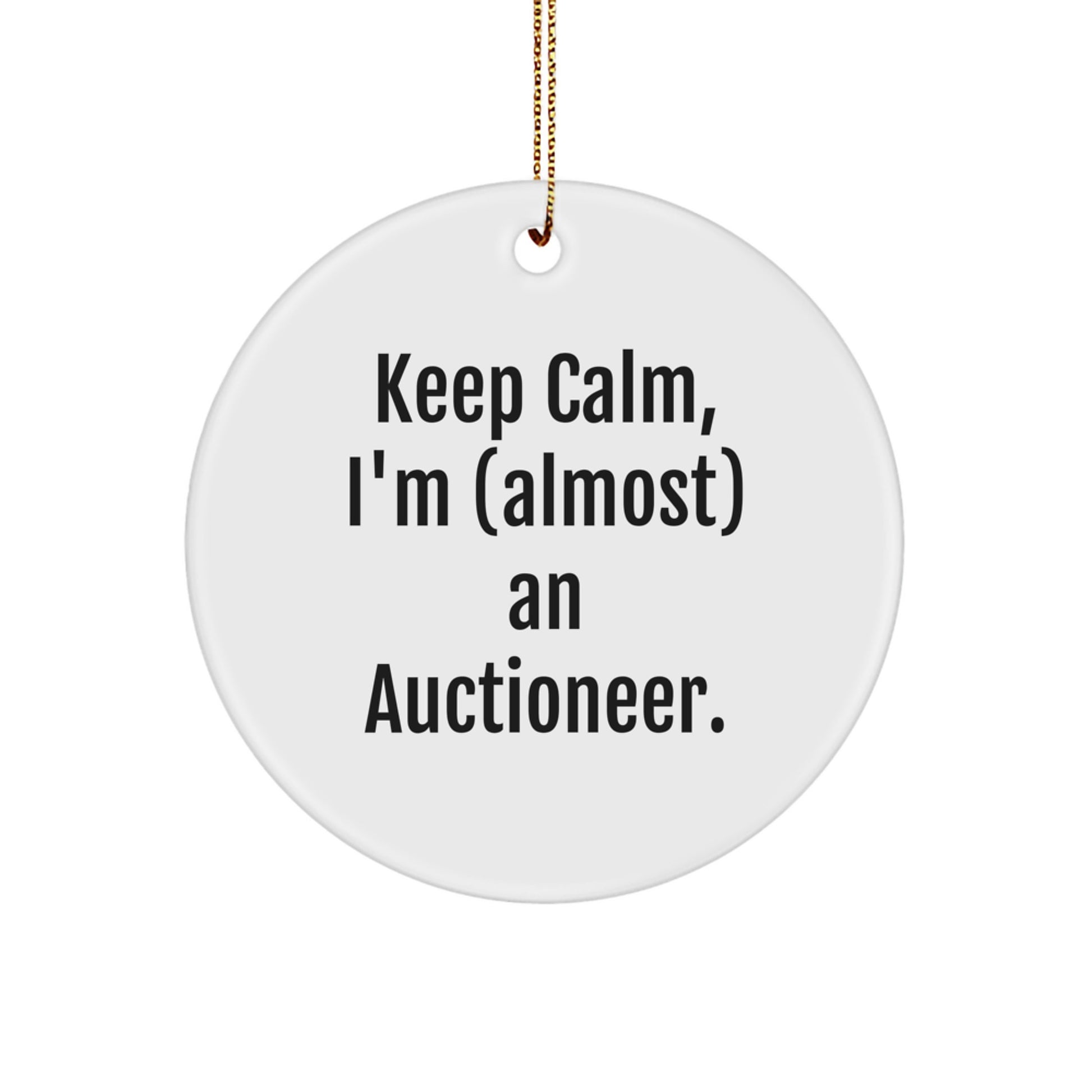 Funny Auctioneer Gifts, Keep Calm, I'm (almost) An Auctioneer. Circle Ornament for Christmas, Gifts from Friends to Family