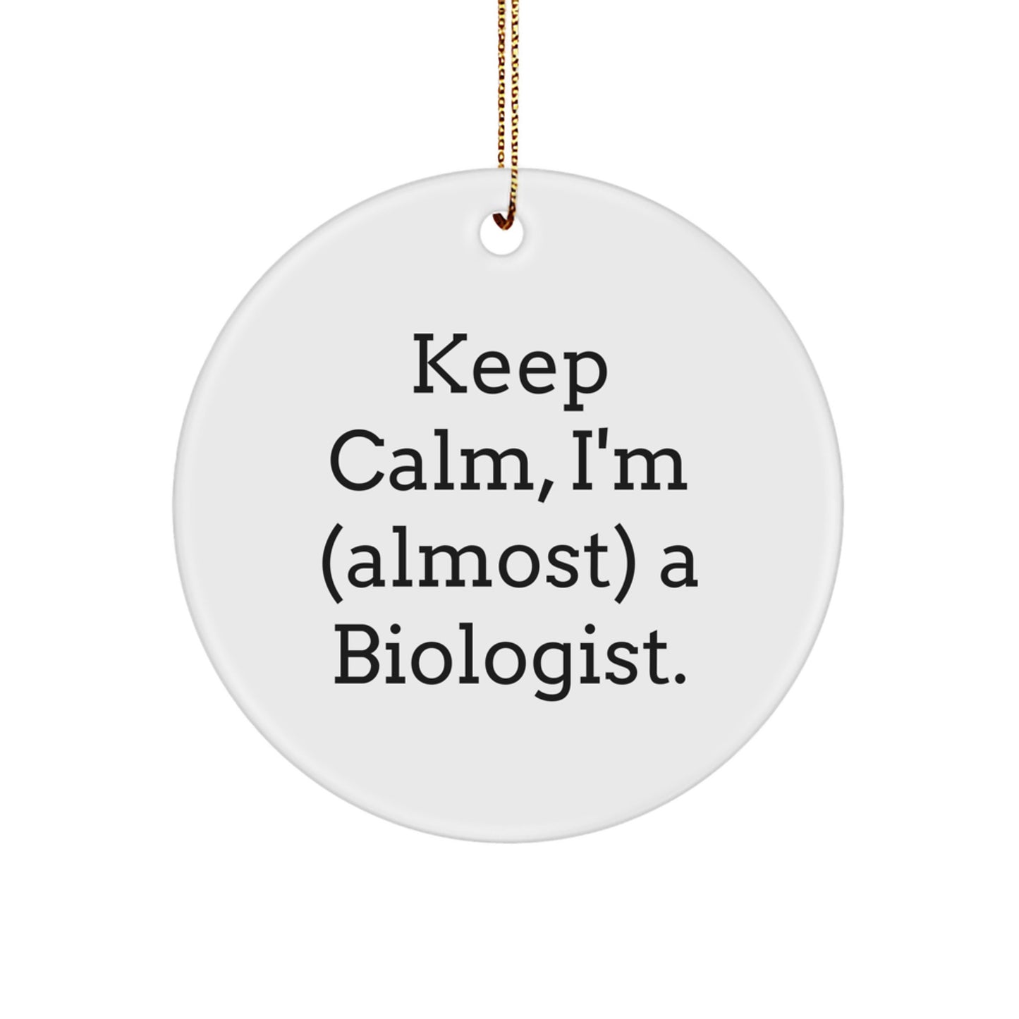 Funny Biologist Gifts for Her - 'Keep Calm, I'm almost a Biologist' Circle Ornament, White, Christmas Unique Decorations, Gifts from Friends to Family - Image 1