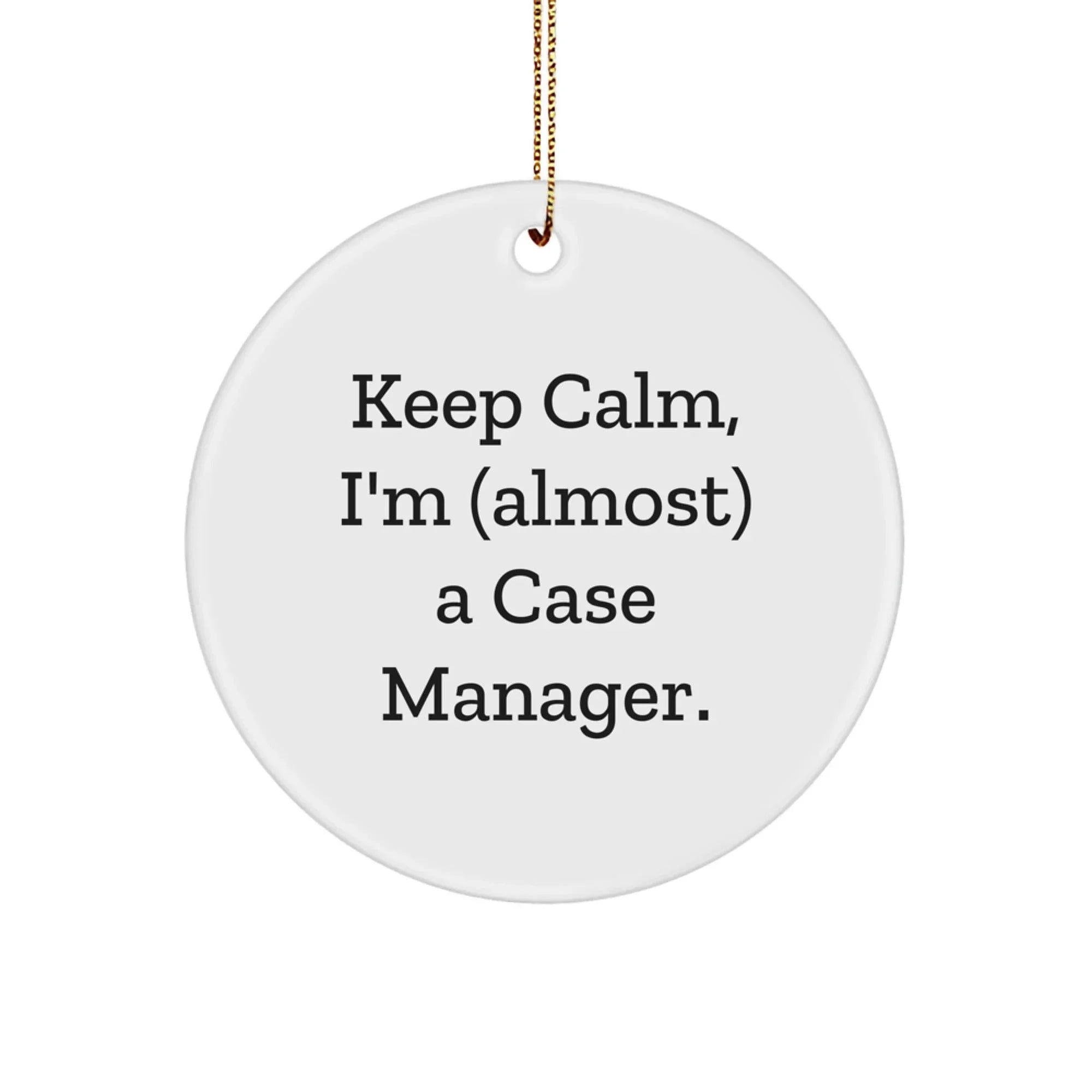 Case Manager Gifts from Friends, Keep Calm Circle Ornament, Inspirational Holiday Cheer, 'Keep Calm, I'm (almost) A Case Manager.'
