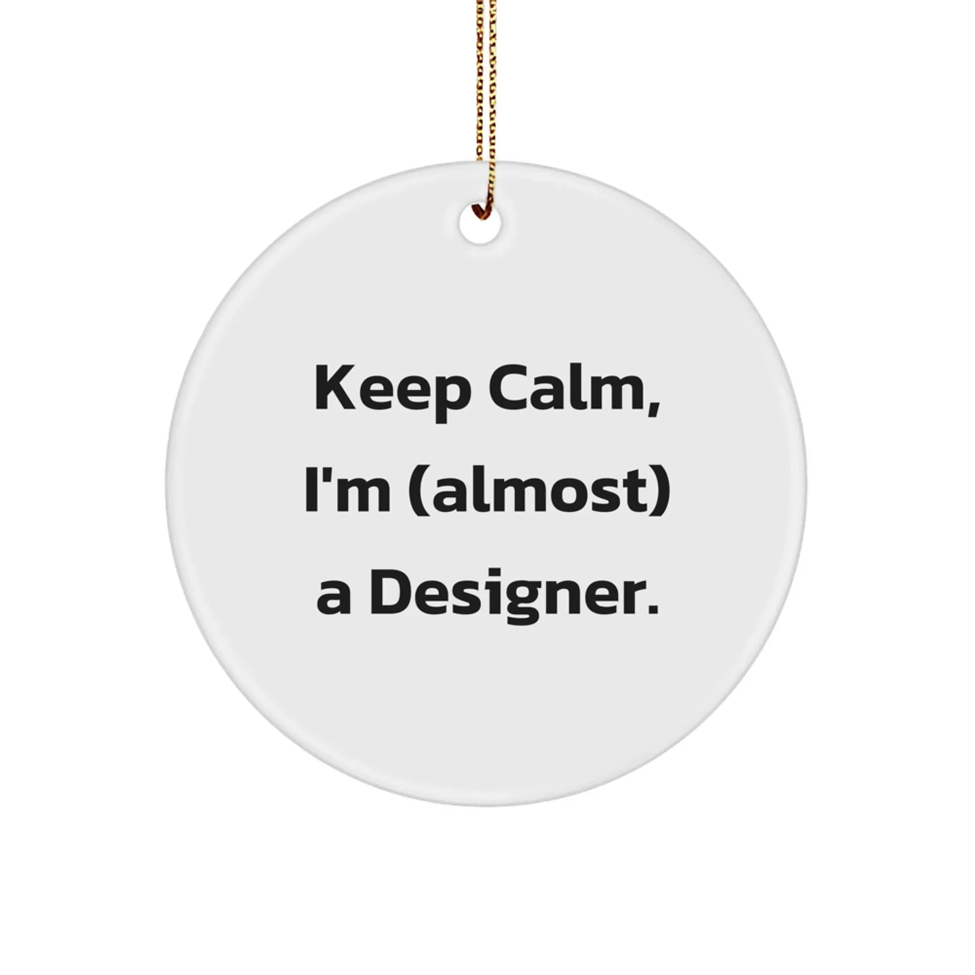 Funny Designer Circle Ornament, Gifts from Family and Friends to Designer, Keep Calm I'm almost a Designer Christmas Unique Gifts