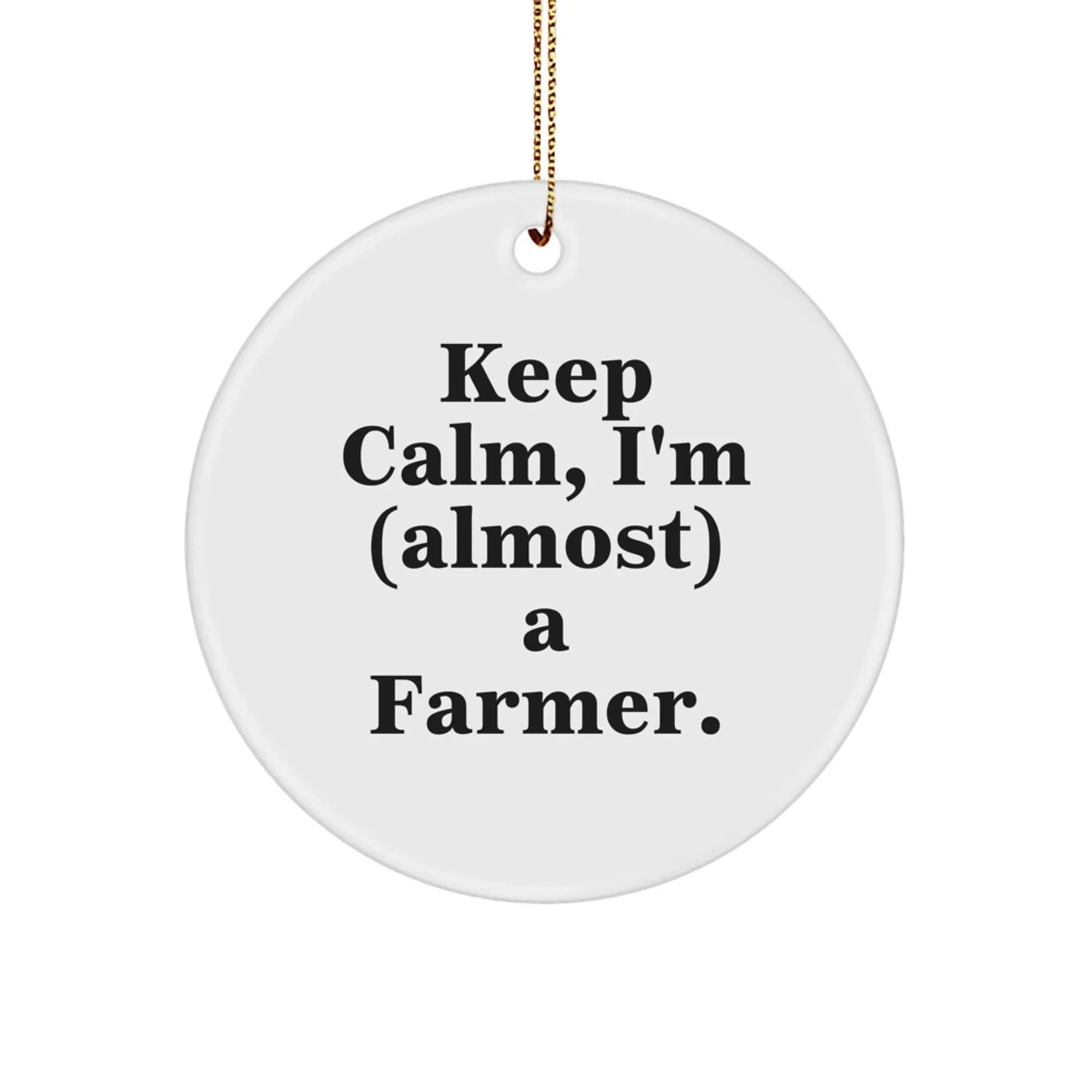 Funny Farmer Gifts for Men Women Friends Coworkers Family Christmas Unique Circle Ornament with 'Keep Calm I'm almost a Farmer' Quote