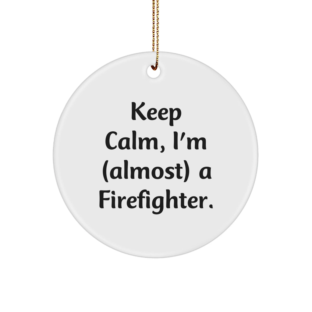 Funny Firefighter Gifts for Men, Christmas Unique Circle Ornament, Gifts from Loved Ones, Keep Calm I'm almost a Firefighter