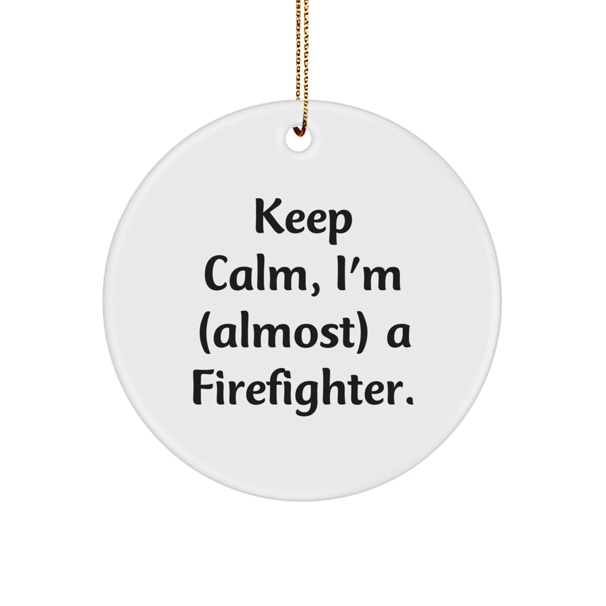 Funny Firefighter Gifts for Men, Christmas Unique Circle Ornament, Gifts from Loved Ones, Keep Calm I'm almost a Firefighter