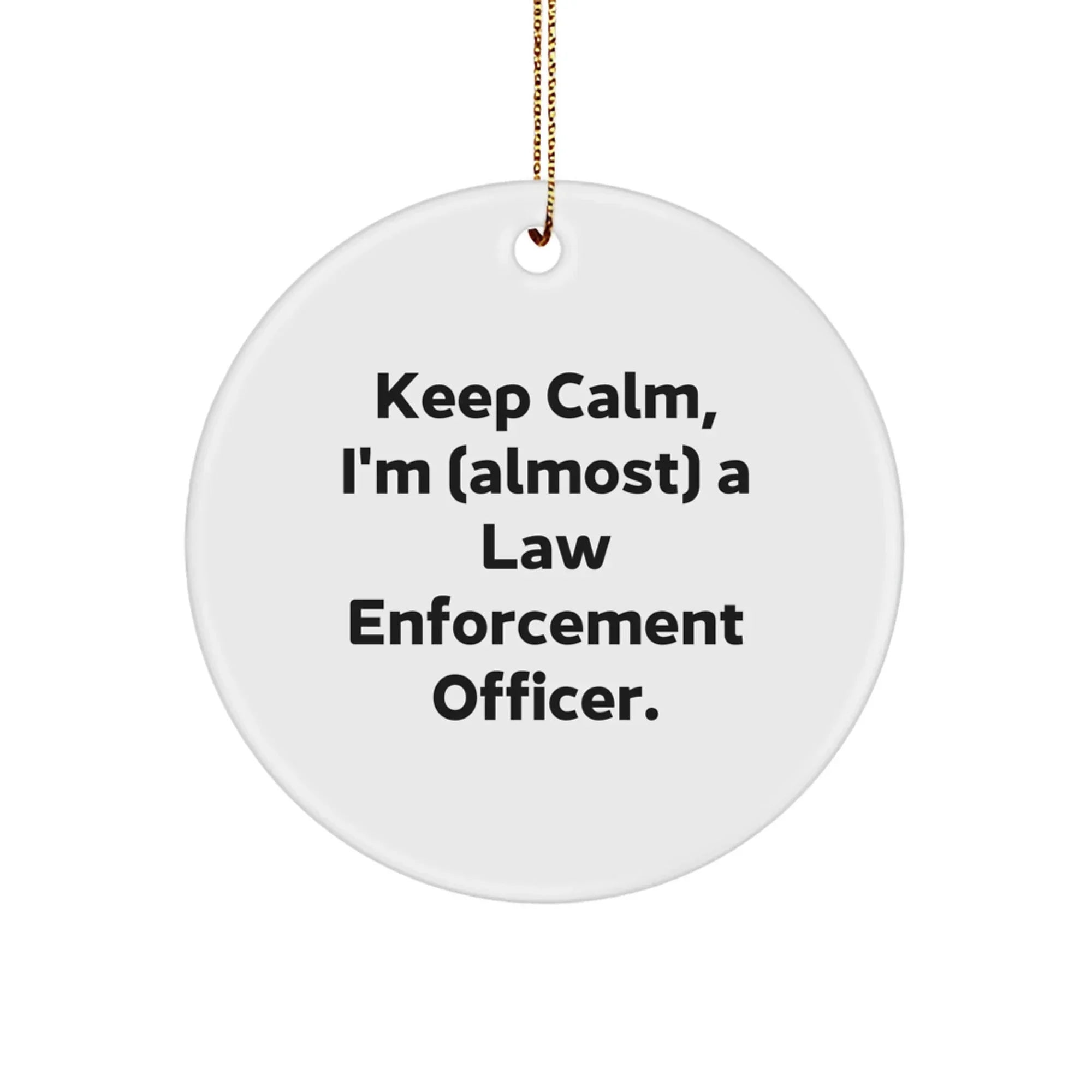 Funny Law Enforcement Officer Circle Ornament, Gifts for Men, Women, or Coworkers, Keep Calm I'm (almost) A Law Enforcement Officer. Christmas Unique Gifts from Family, Friends, or Yourself.