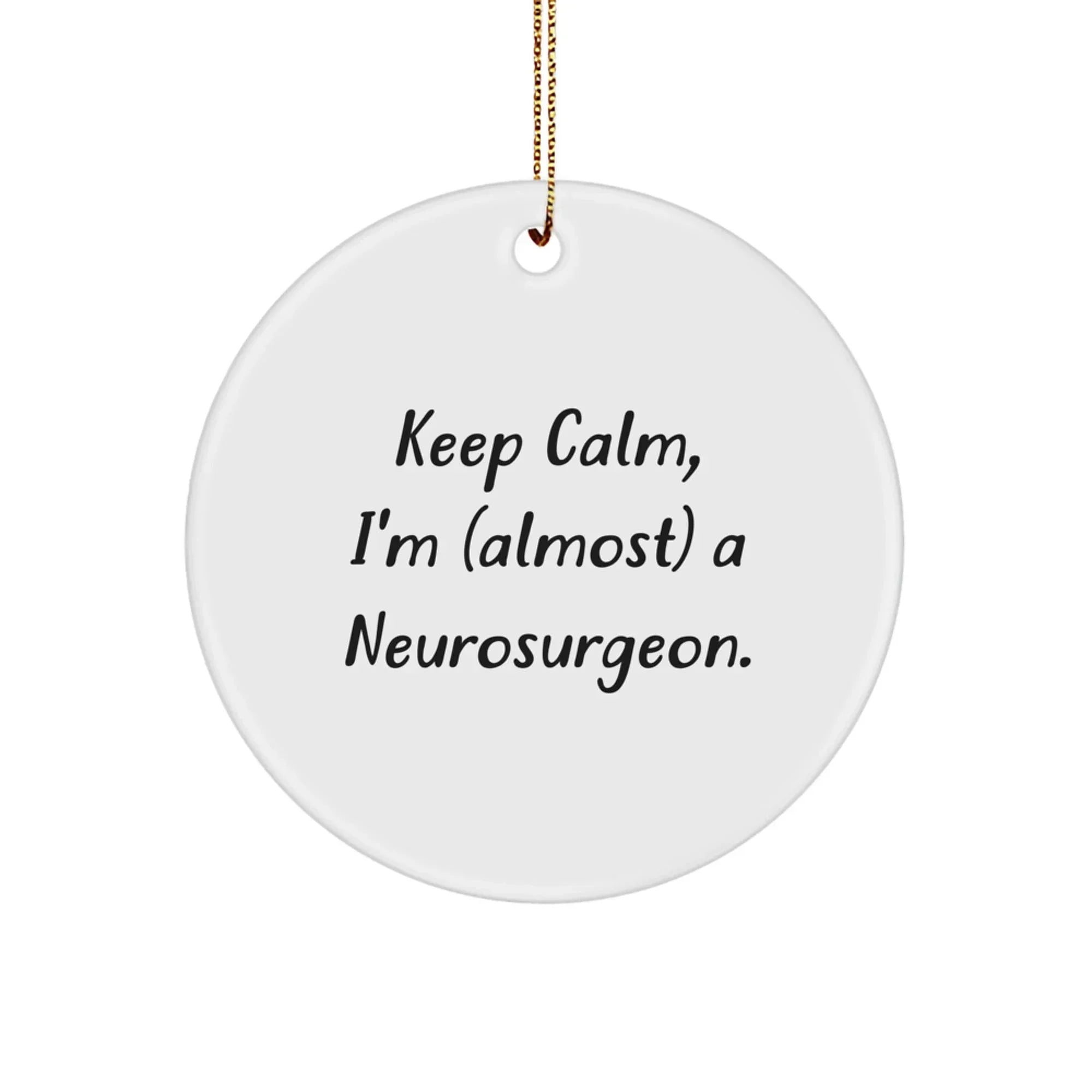 Funny Neurosurgeon Gifts from Family, Christmas Unique Circle Ornament for Men, Women, Friends - Quote: 'Keep Calm, I'm (almost) A Neurosurgeon.'