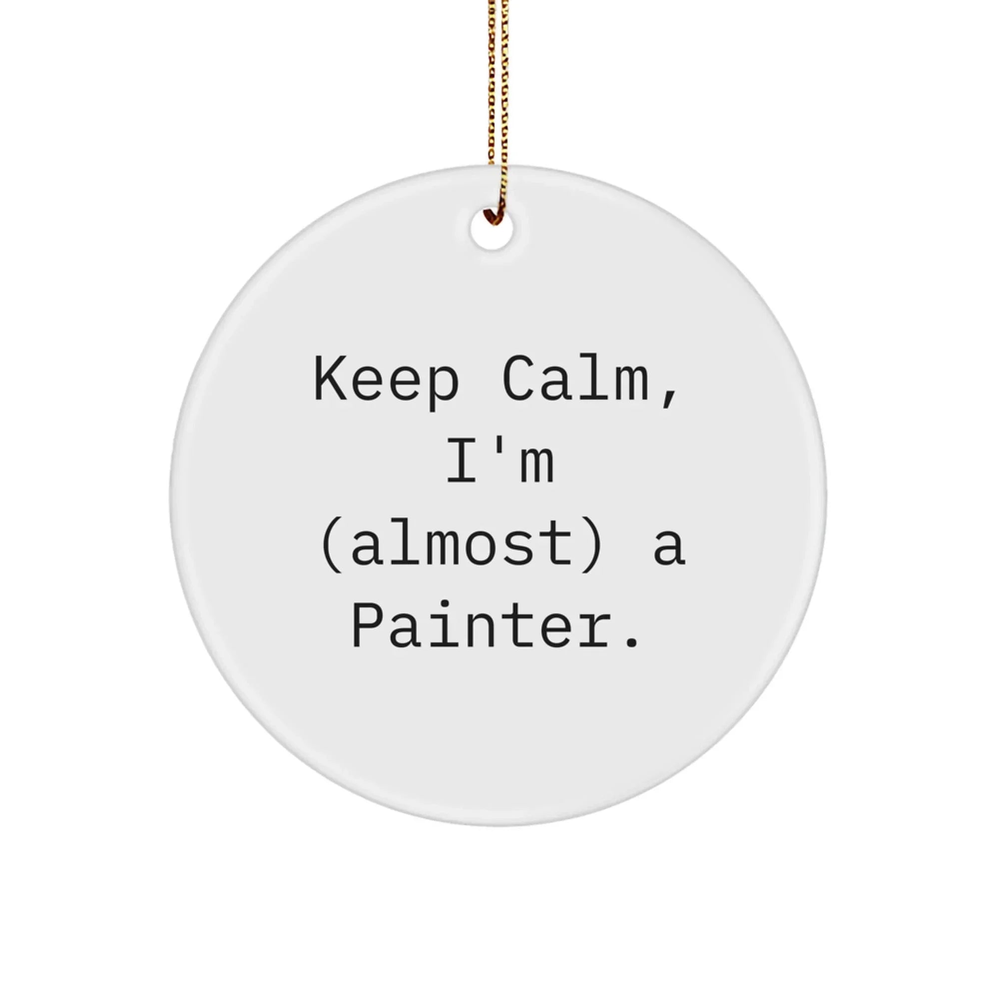 Funny Painter Gifts for Him - Keep Calm I'm (almost) A Painter Circle Ornament, White, Gold Cord, Perfect for Painter Enthusiasts, Christmas Unique Gifts from Friends, Family, or Coworkers
