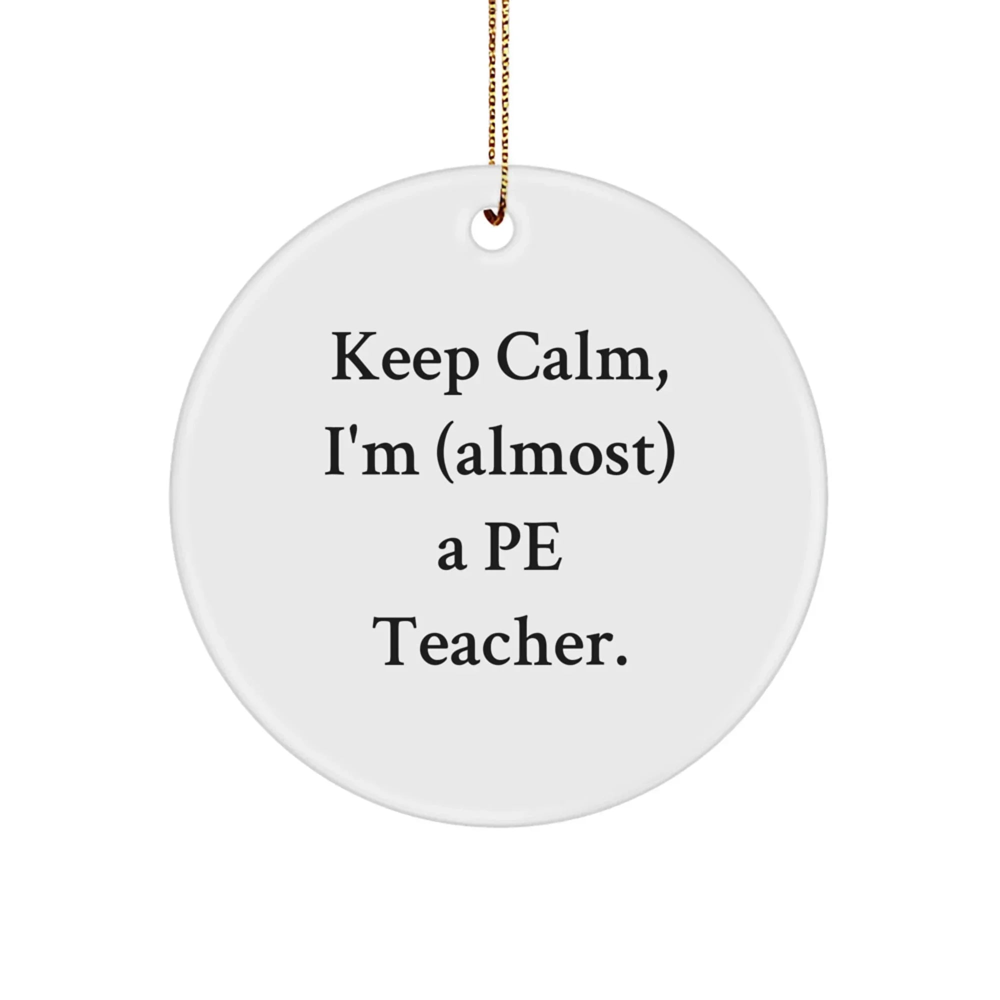 Funny PE Teacher Gifts for Men, 'Keep Calm, I'm (almost) A Pe Teacher' Circle Ornament Christmas Unique Gifts from Family, Friends