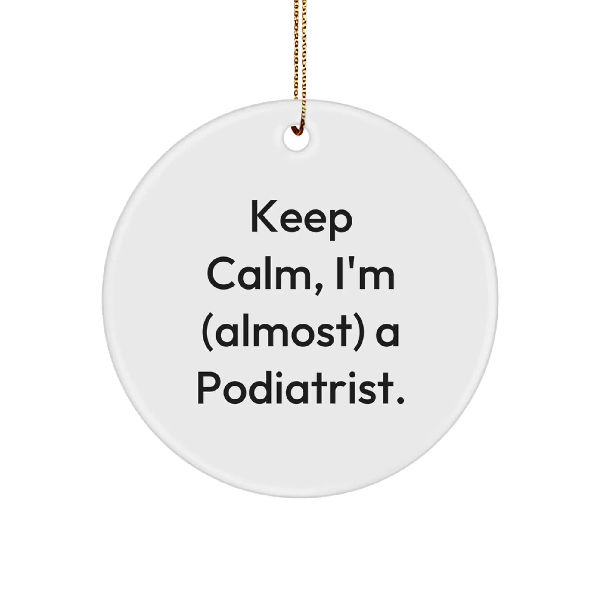 Funny Podiatrist Gifts from Family - Unique Circle Ornaments for Podiatrist, 'Keep Calm I'm (almost) A Podiatrist' Christmas Decorations