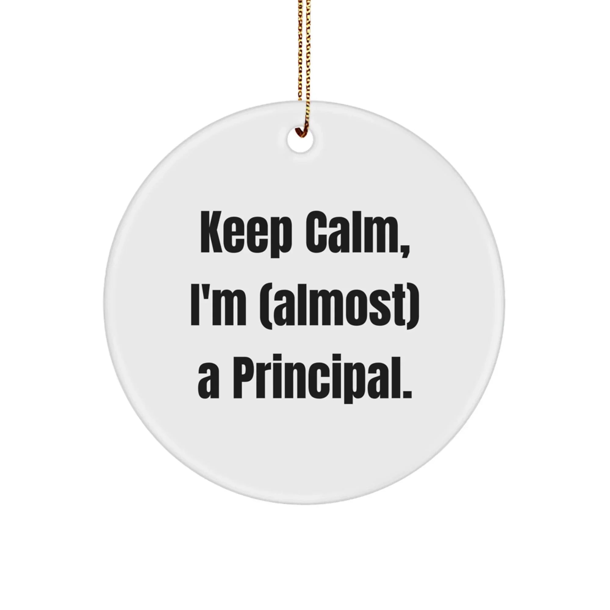 Funny Principal Gifts for Him - Keep Calm, I'm (almost) A Principal - White Circle Ornament, Perfect for Christmas Unique Gifts from Friends or Family