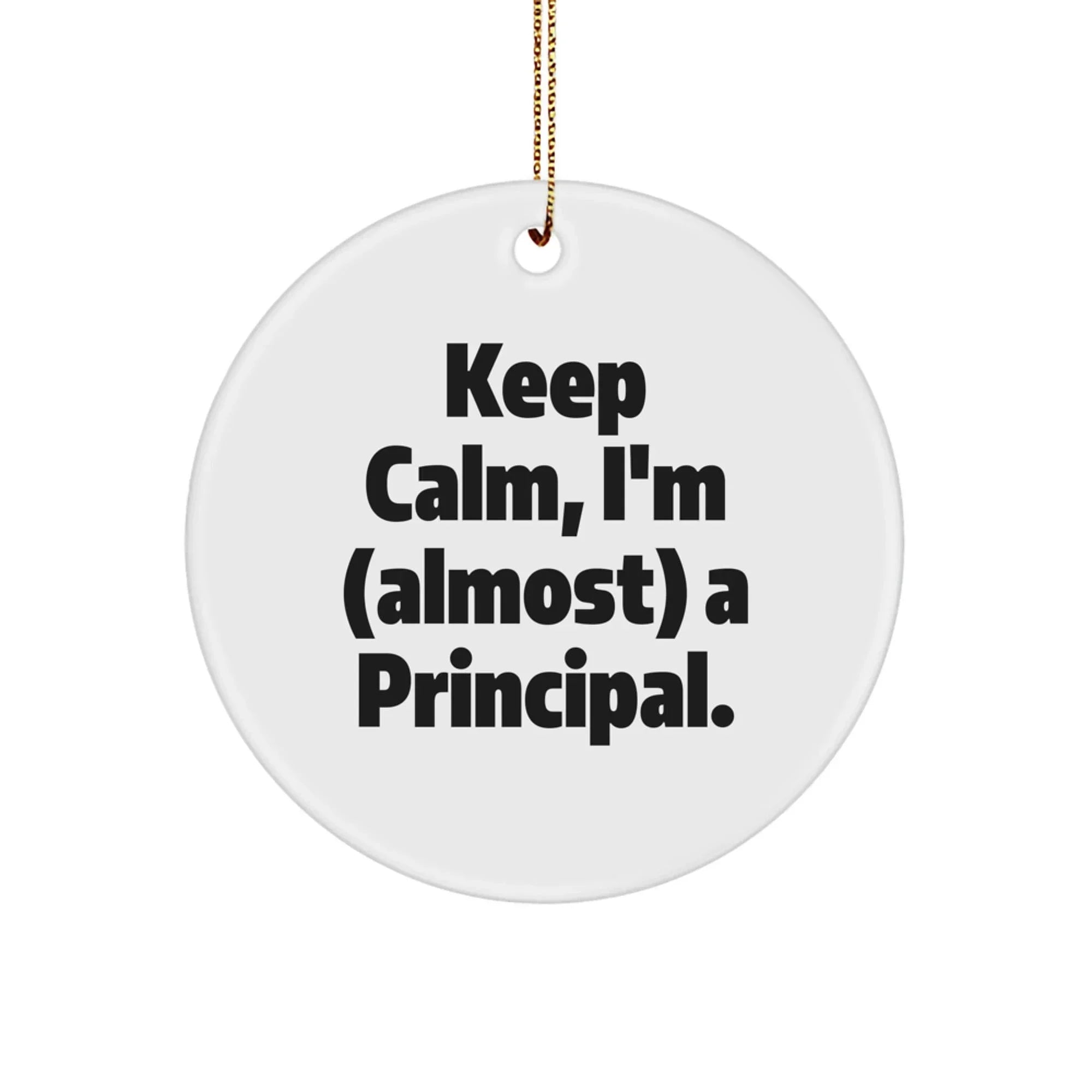 Funny Principal Circle Ornament, Keep Calm I'm Almost A Principal Christmas Unique Gifts for Men, Women, Family, Friends, Coworkers Gifts