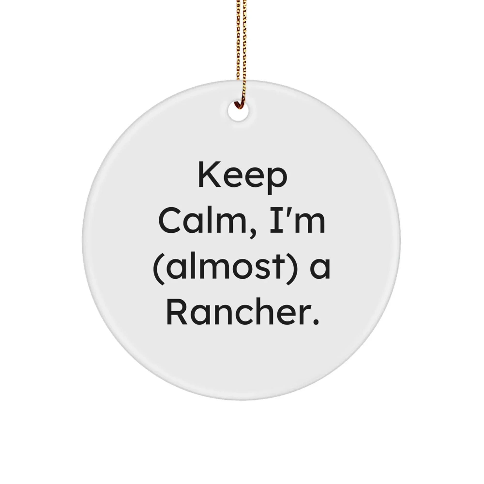 Funny Rancher Christmas Circle Ornament Gifts from Friends or Family Members with 'Keep Calm I'm (almost) A Rancher' Motto