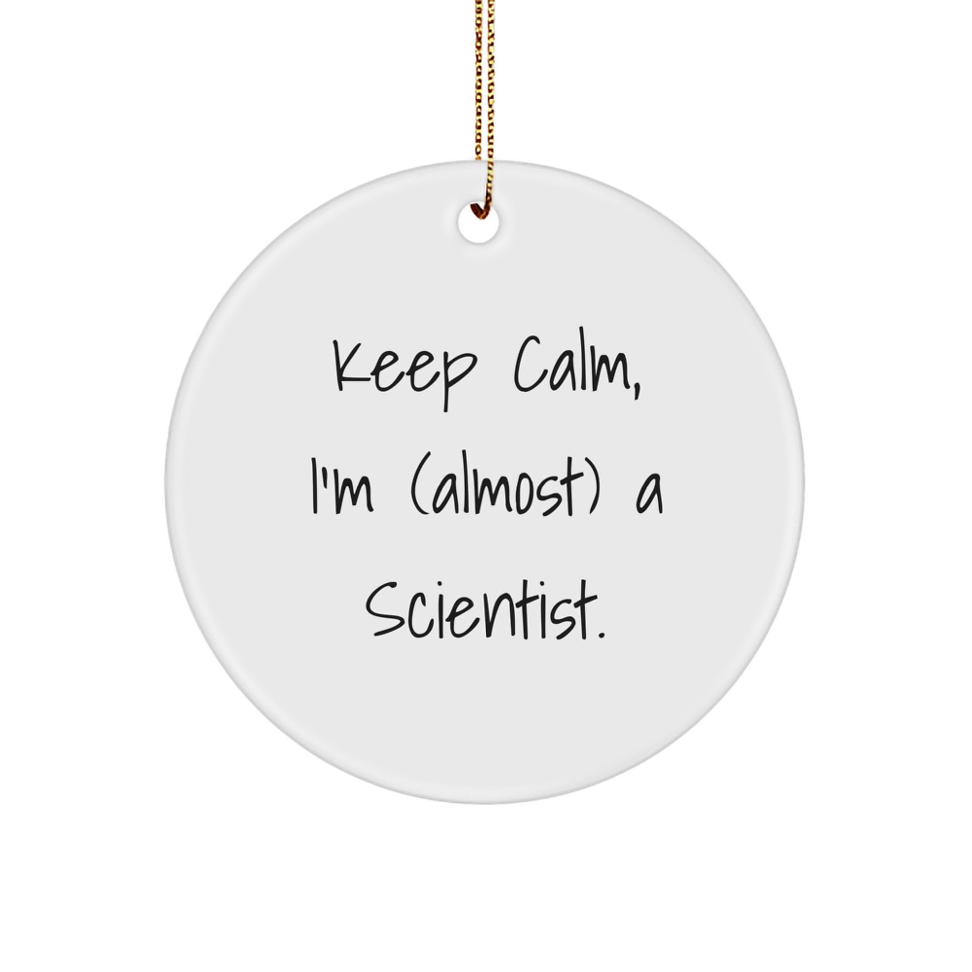 Funny Scientist Gifts from Family for Men - Keep Calm, I'm (almost) A Scientist. Circle Ornament for Christmas Unique Gifts - Image 1