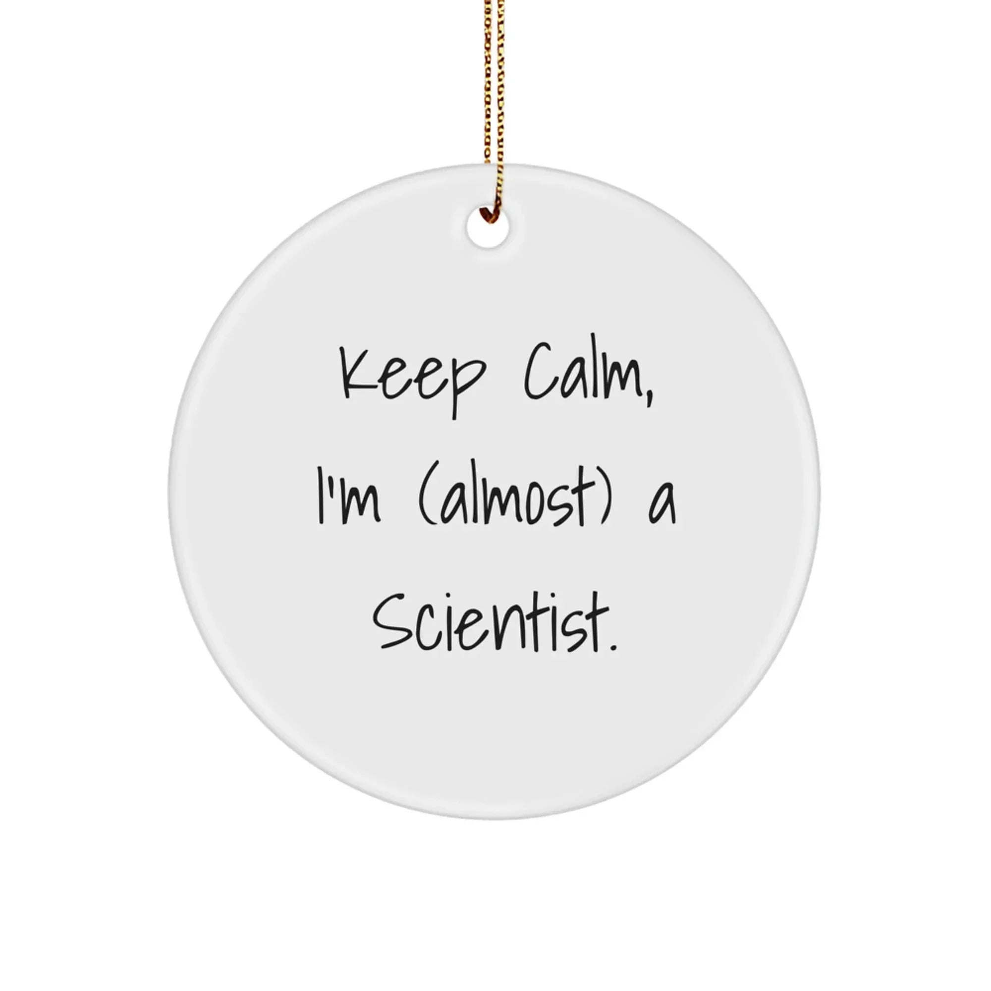 Funny Scientist Gifts from Family for Men - Keep Calm, I'm (almost) A Scientist. Circle Ornament for Christmas Unique Gifts