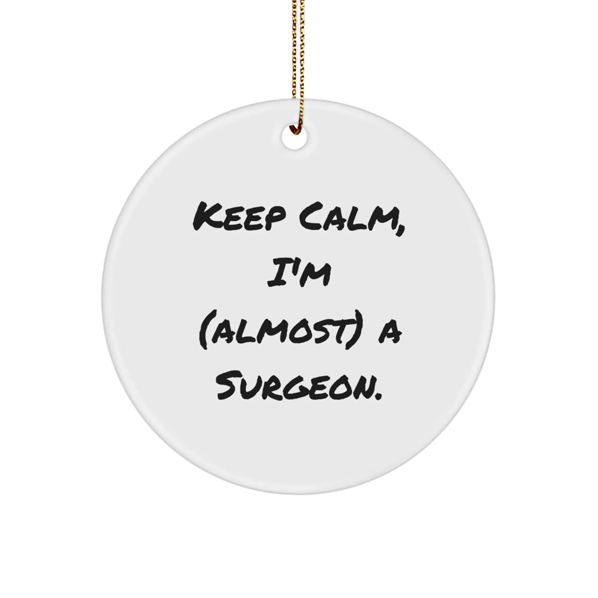 Funny Surgeon Gifts from Friends - 'Keep Calm, I'm (almost) A Surgeon.' Circle Ornament for Men, Women, or Coworkers