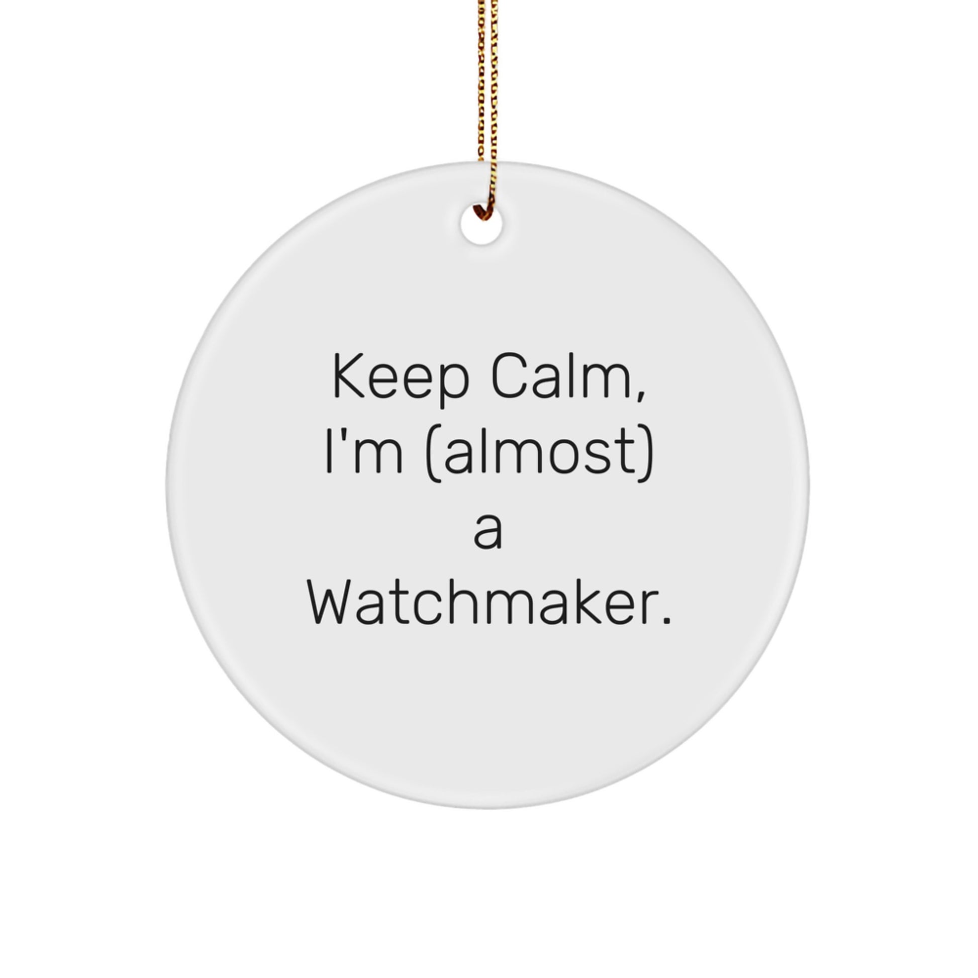 Funny Watchmaker Gifts, Inspirational Circle Ornaments for Christmas, 'Keep Calm I'm (almost) A Watchmaker', Gifts from Family for Watchmaker Friends - Image 1