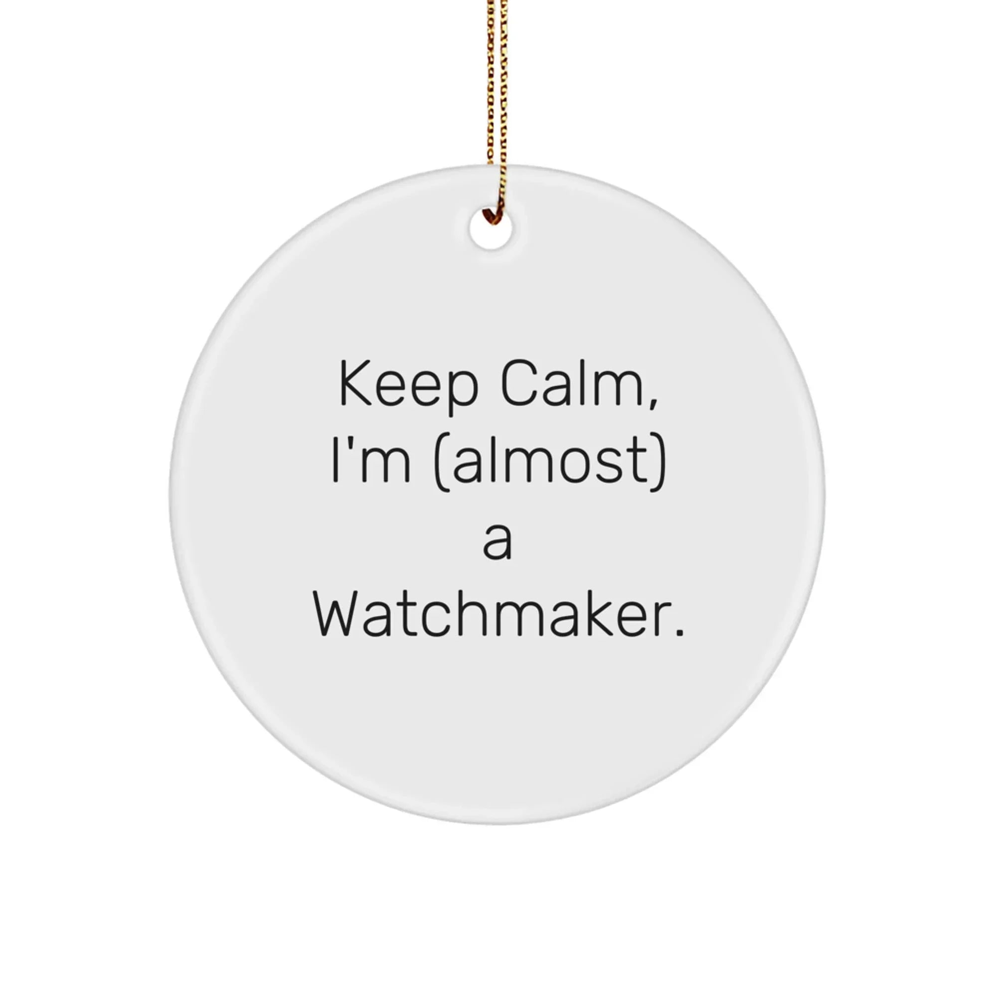 Funny Watchmaker Gifts, Inspirational Circle Ornaments for Christmas, 'Keep Calm I'm (almost) A Watchmaker', Gifts from Family for Watchmaker Friends