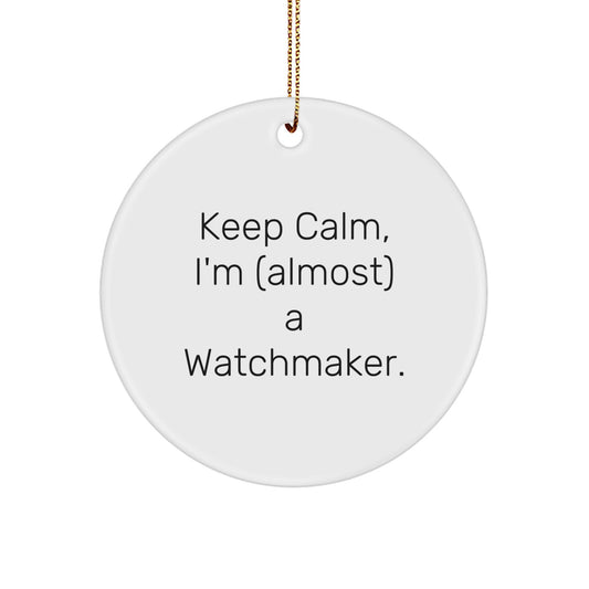 Funny Watchmaker Gifts, Inspirational Circle Ornaments for Christmas, 'Keep Calm I'm (almost) A Watchmaker', Gifts from Family for Watchmaker Friends - Image 1
