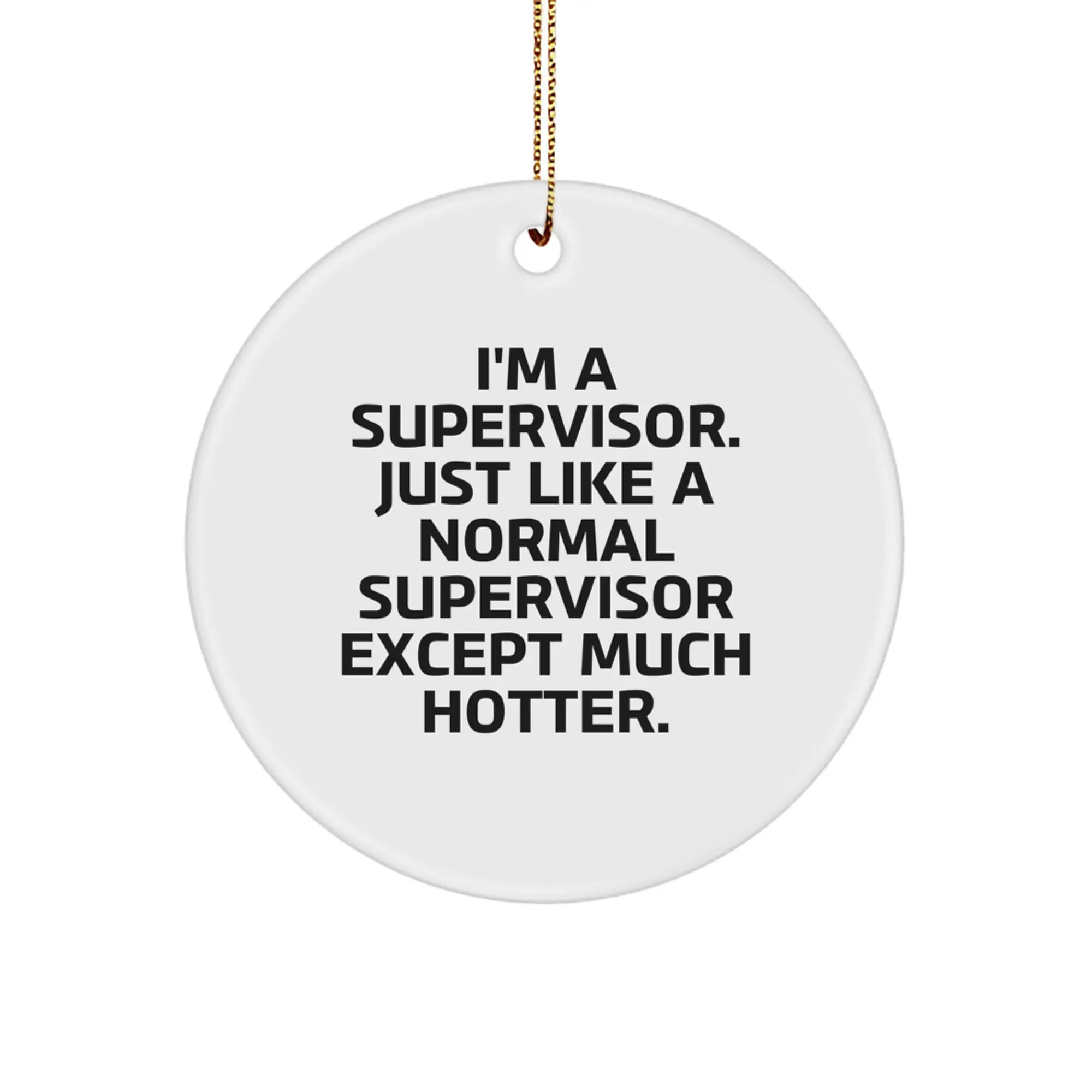 Funny Supervisor Gifts for Him - 'I'm A Supervisor. Just Like A Normal Supervisor Except Much Hotter.' Circle Ornament for Christmas Unique Gifts from Family, Friends, Coworkers, Men, Women - Image 1