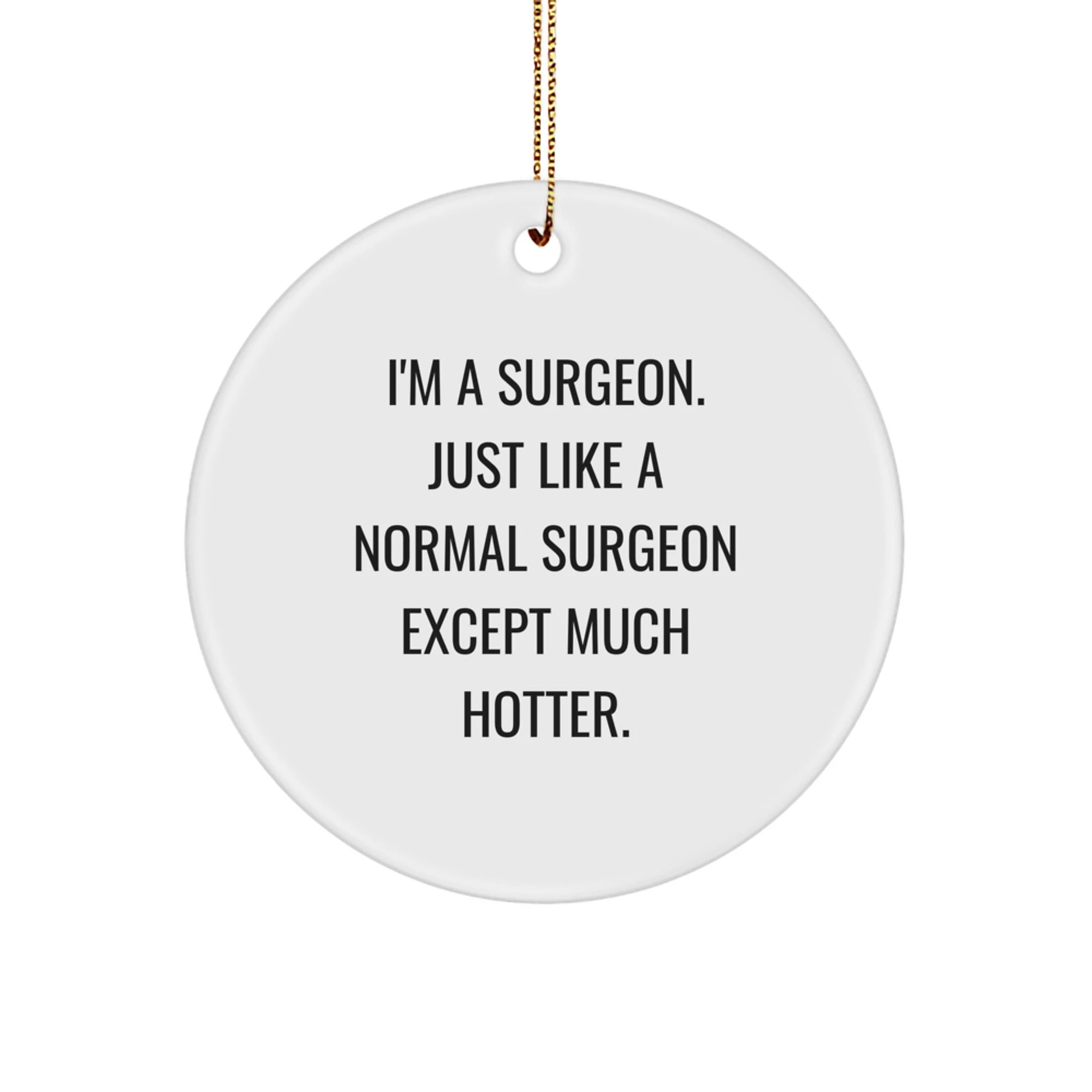Funny Surgeon Gifts from Men for Surgeon Friends - 'I'm A Surgeon. Just Like A Normal Surgeon Except Much Hotter.' Circle Ornament for Christmas Unique Gifts - Image 1