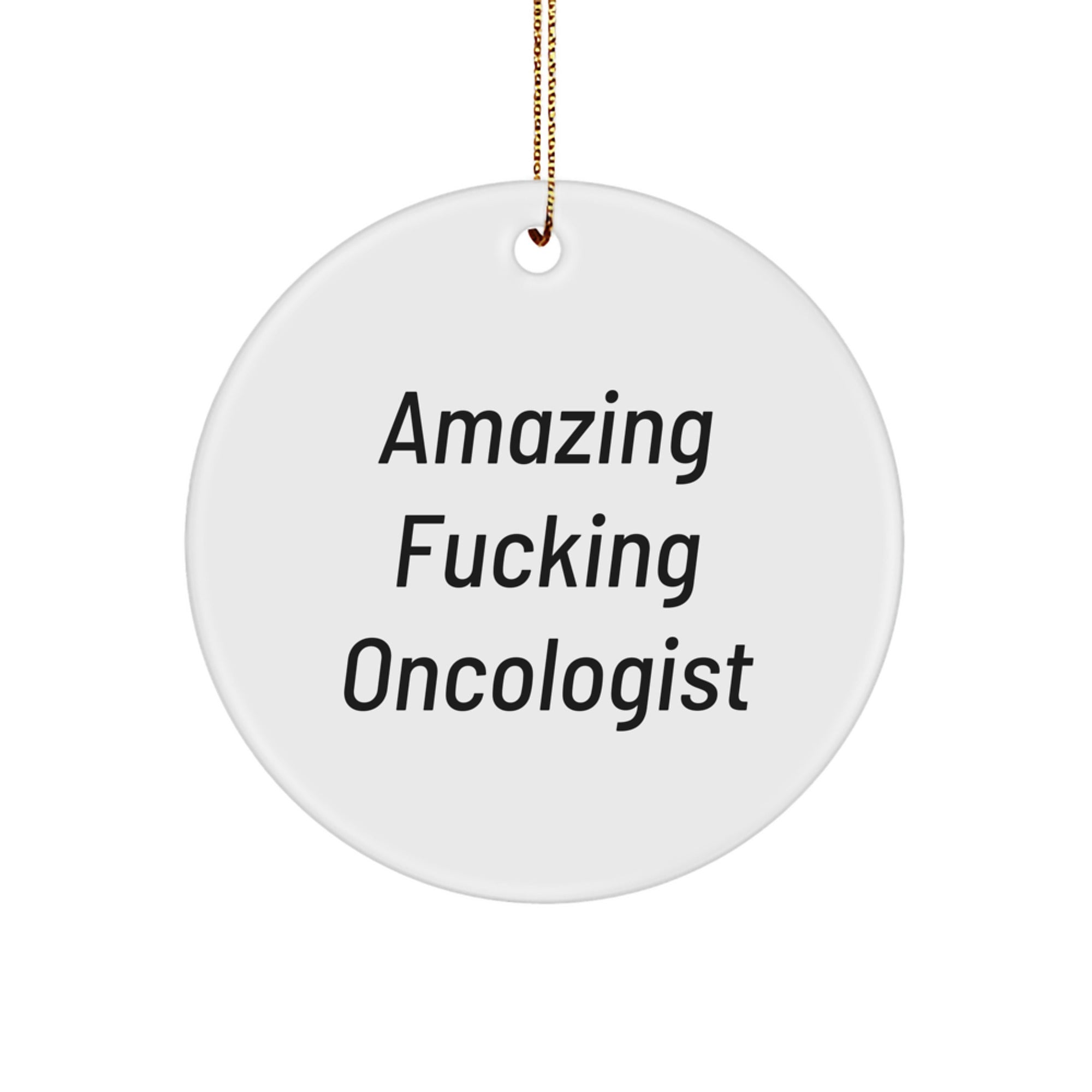 Gifts from Men to Oncologists - Funny Oncologist Christmas Circle Ornament, Amazing F--king Oncologist Quote, Ideal Gift for Women