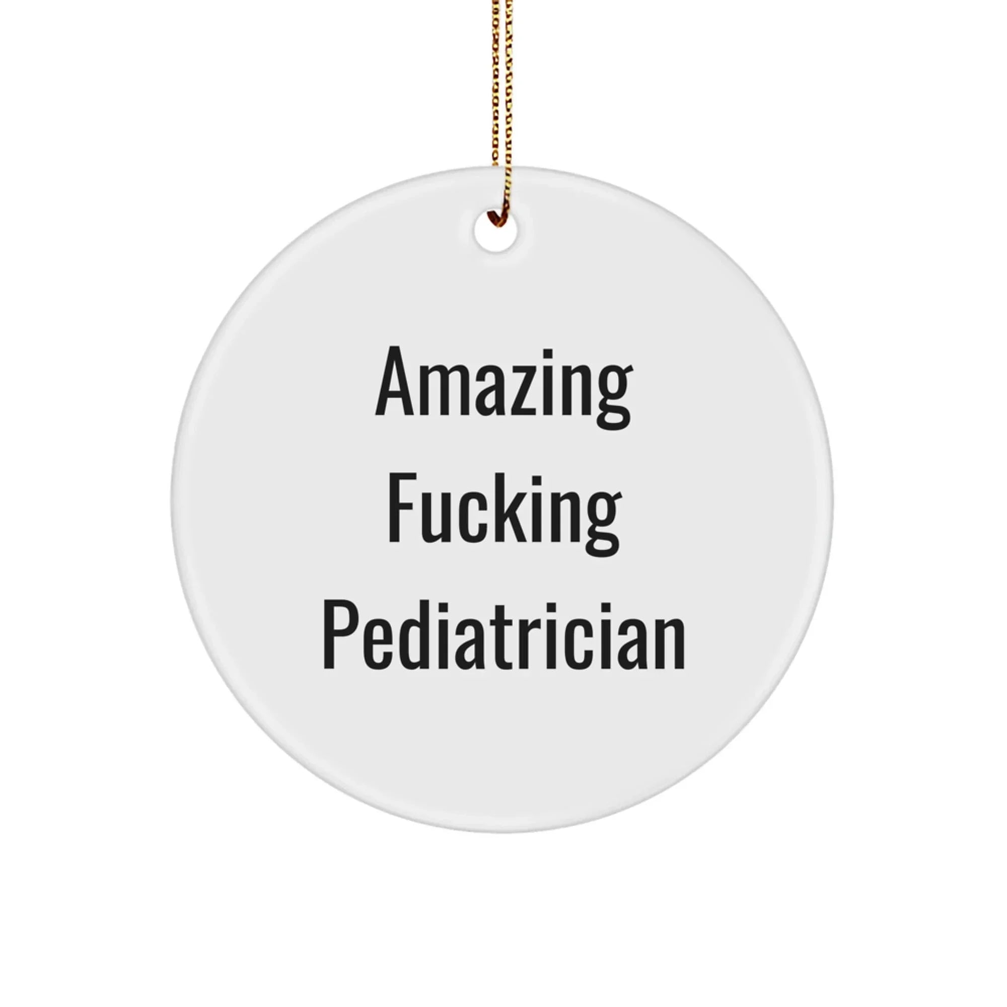 Funny Pediatrician Gifts for Men, 'Amazing F--king Pediatrician' Circle Ornament, White, 2.75" tall, Perfect for Christmas Unique Gifts from Friends, Coworkers, Family