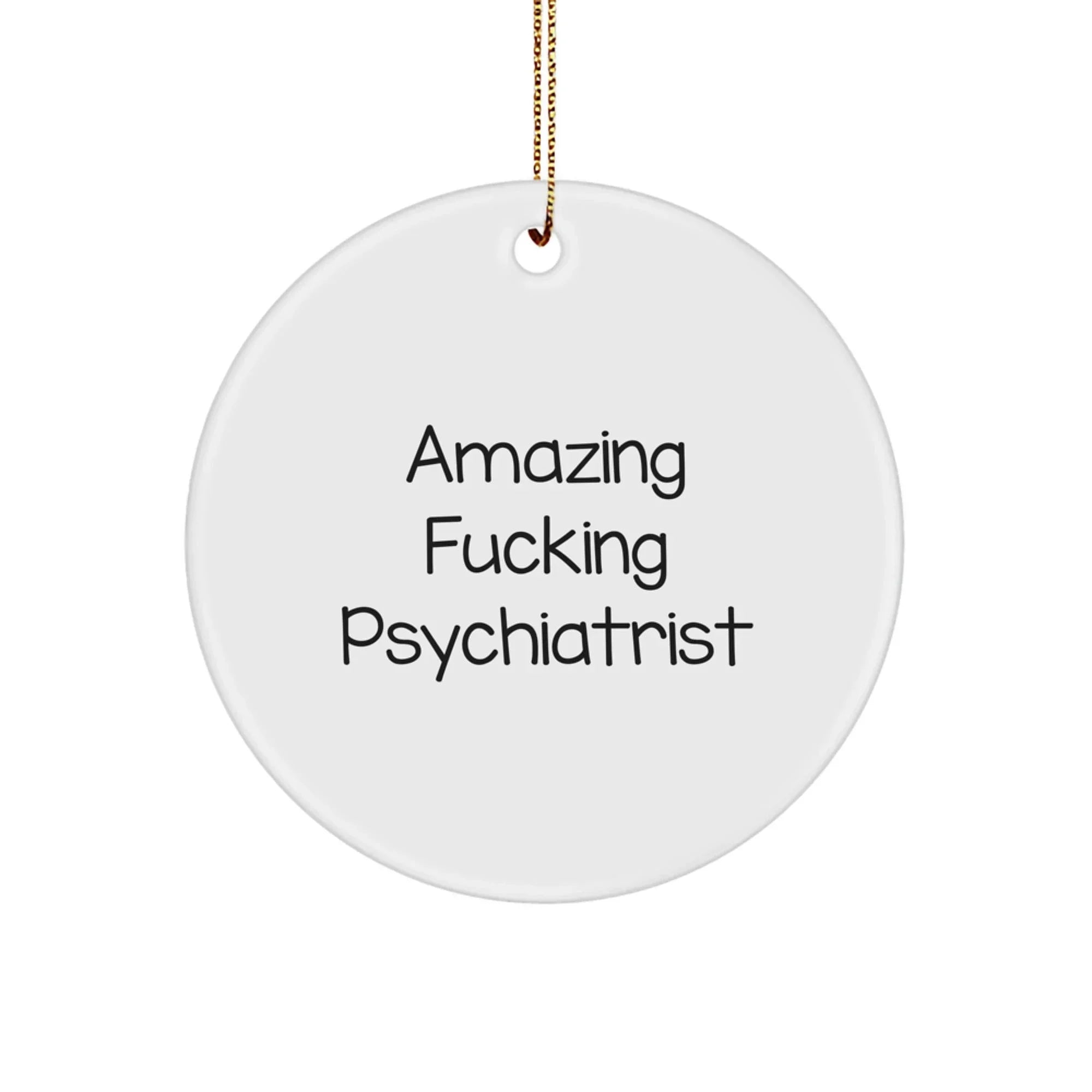Funny Psychiatrist Gifts, for Men, Christmas Unique Circle Ornament, Amazing 'F--king' Psychiatrist Quote, Gifts from Family