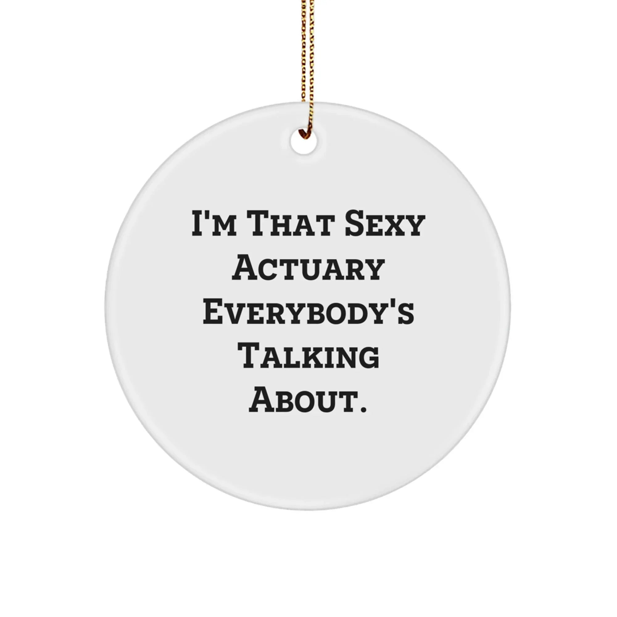 Sexy Actuary Gifts for Men, Funny Actuary Circle Ornament, White Circle Ornament with Gold Cord, Christmas Unique Gifts from Friends