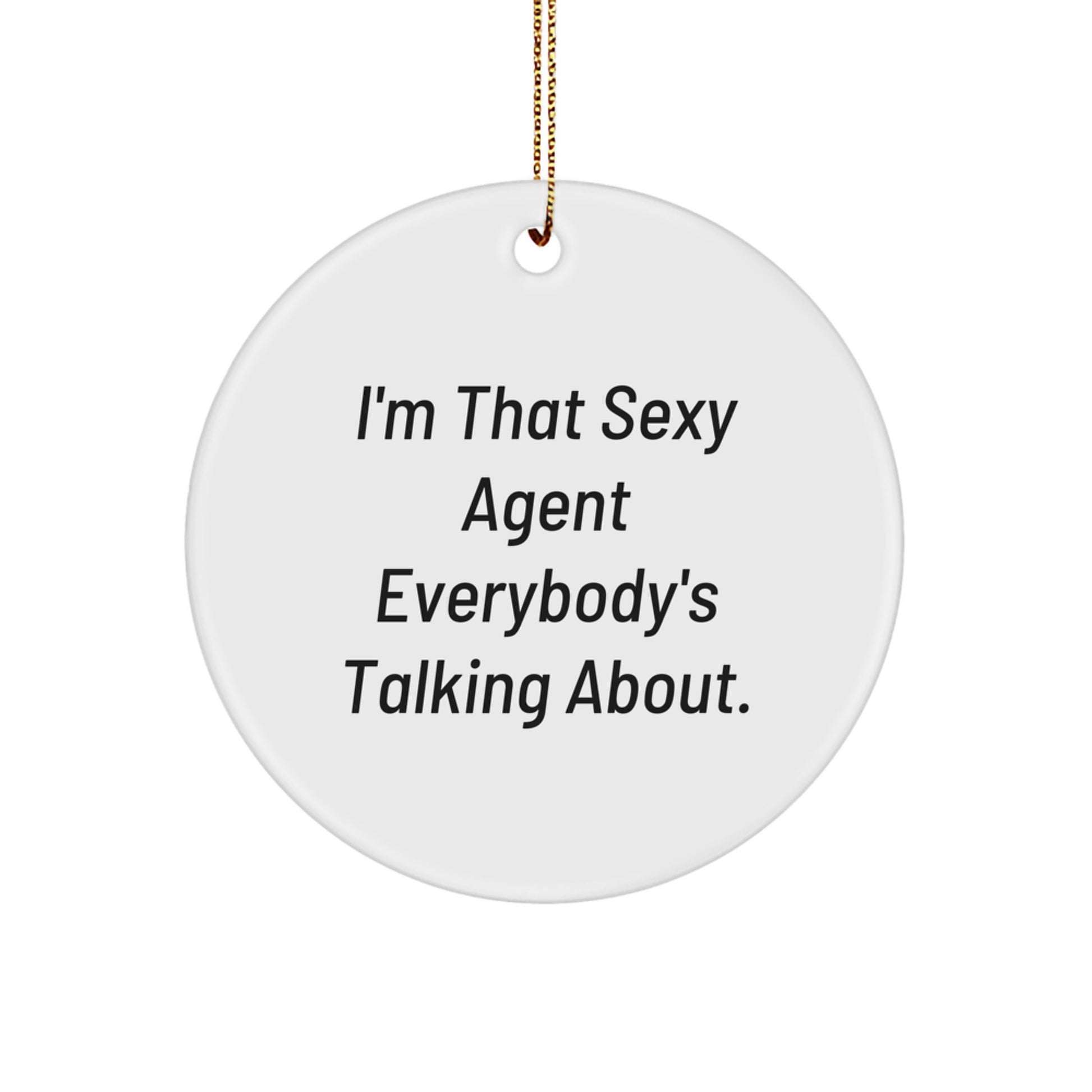 Funny Agent Circle Ornament, Gifts from Men to Agent, Agent Christmas Unique Gifts, Agent Circle Ornament, 'I'm That Sexy Agent Everybody's Talking About.' - Image 1