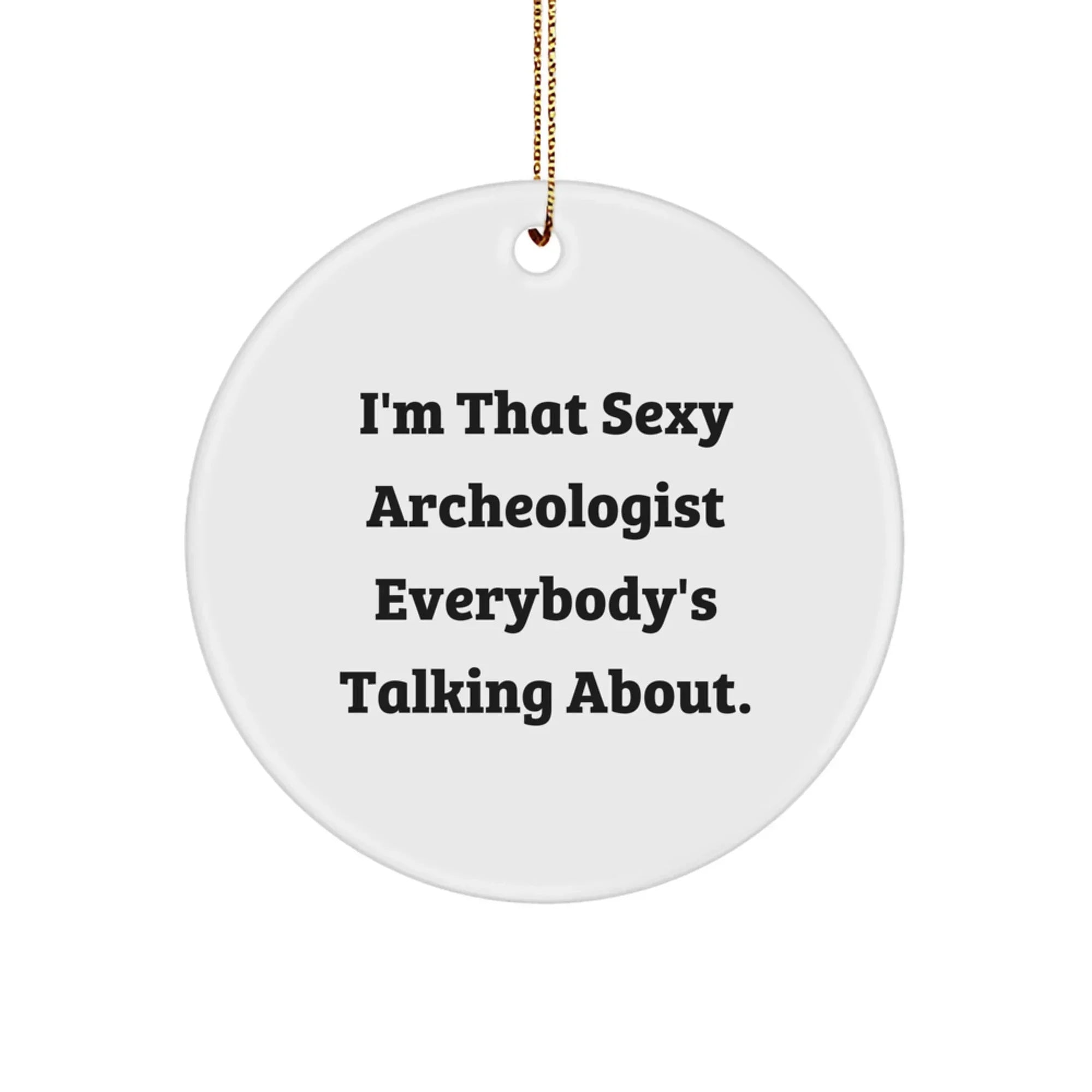 Funny Archeologist Gifts from Friends, I'm That Sexy Archeologist Everybody's Talking About Circle Ornament for Men