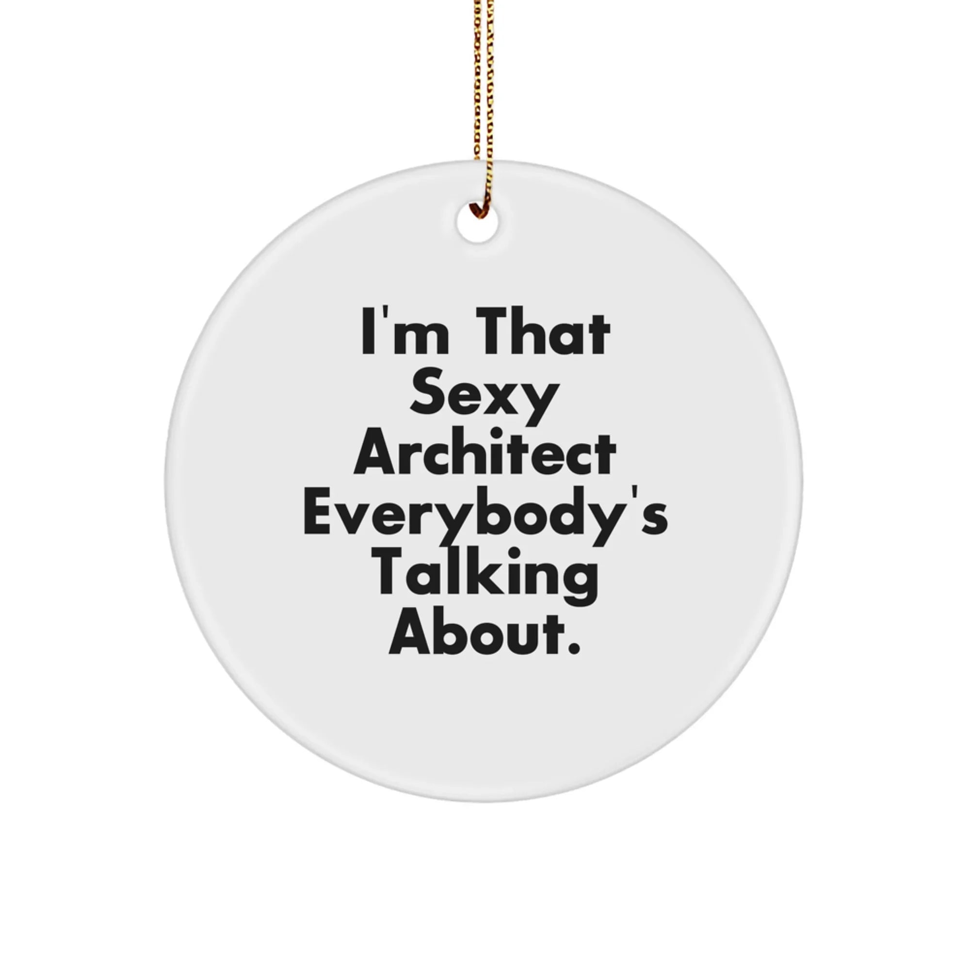 Funny Architect Circle Ornament, 'I'm That Sexy Architect Everybody's Talking About', Gifts for Him, Unique Christmas Decorations from Friends and Family