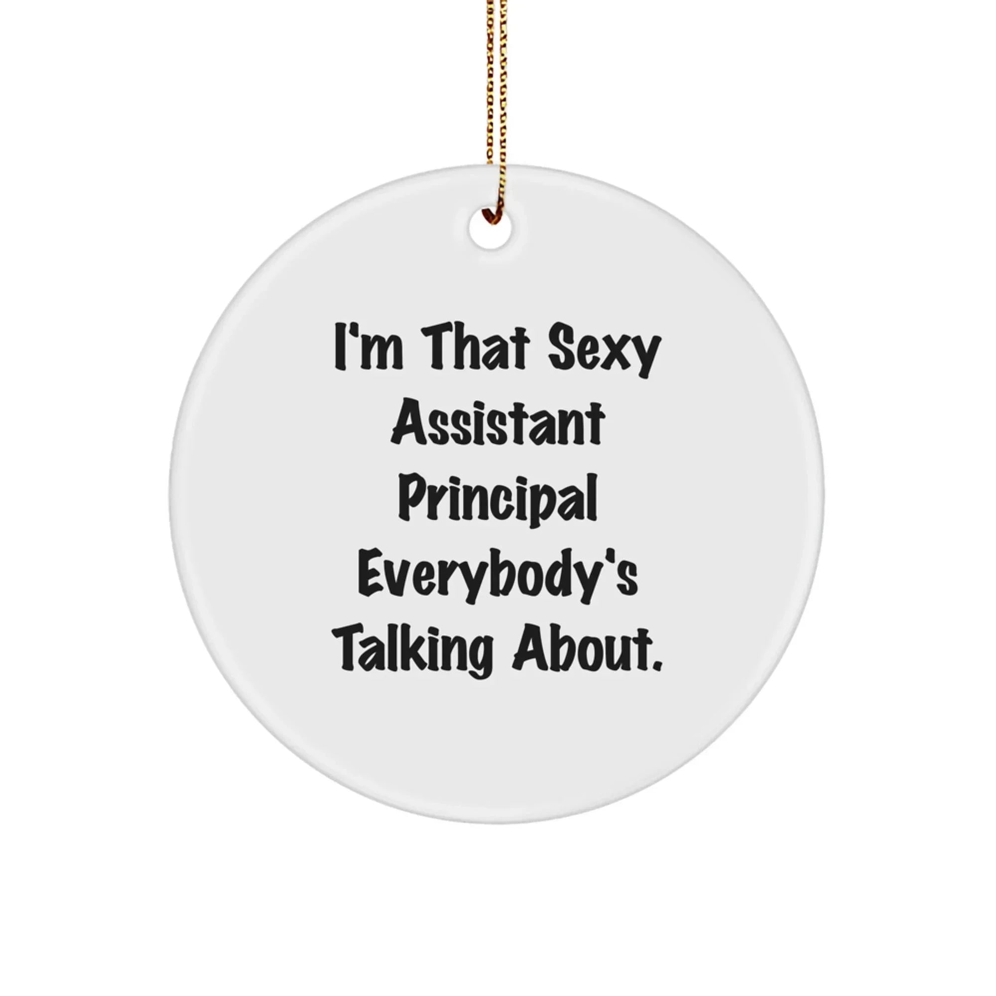 Funny Assistant Principal Gifts for Christmas - 'I'm That Sexy Assistant Principal Everybody's Talking About.' Circle Ornament Gifts from Men to Women