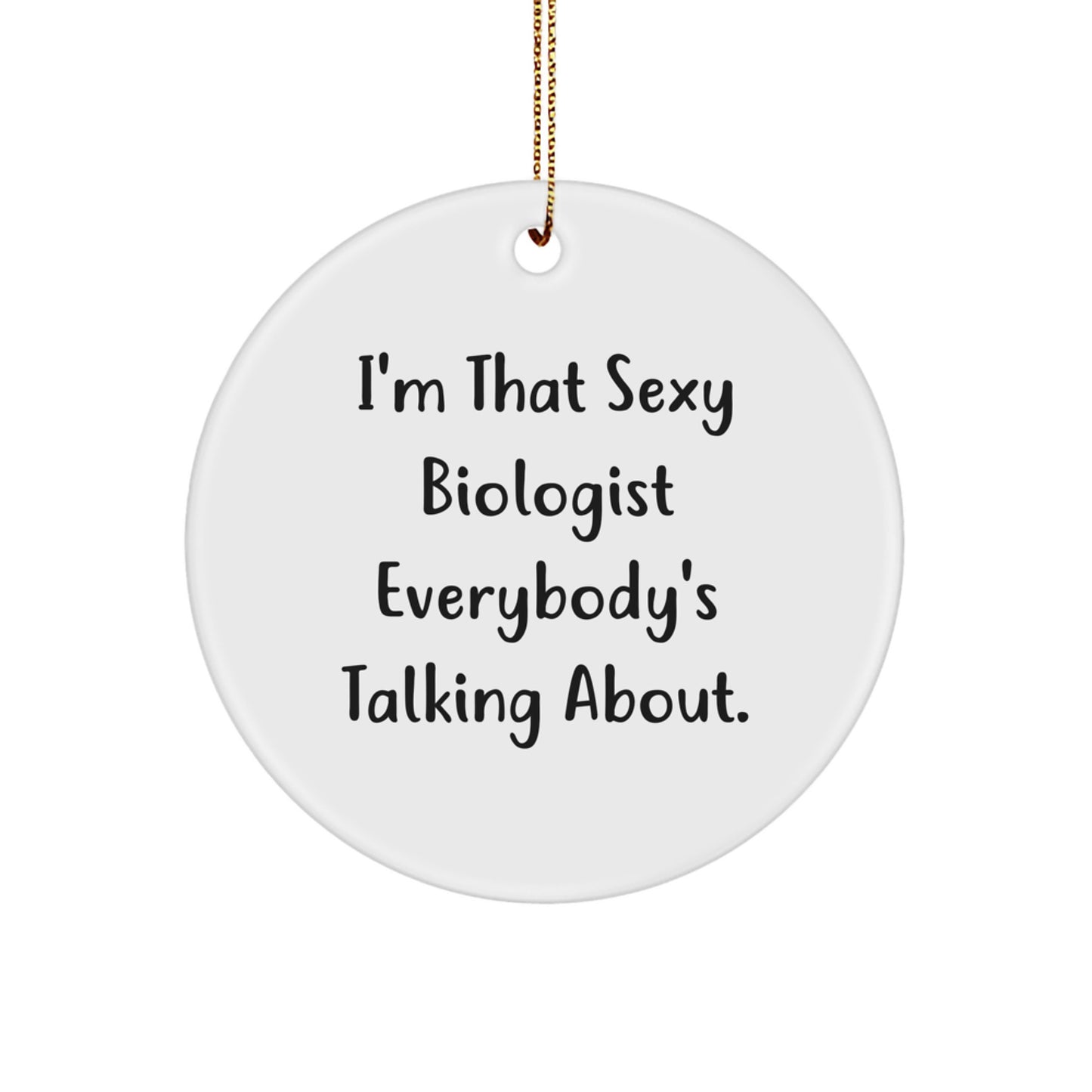 Funny Biologist Christmas Unique Gifts from Friends and Family 'I'm That Sexy Biologist Everybody's Talking About.' Circle Ornament - Image 1
