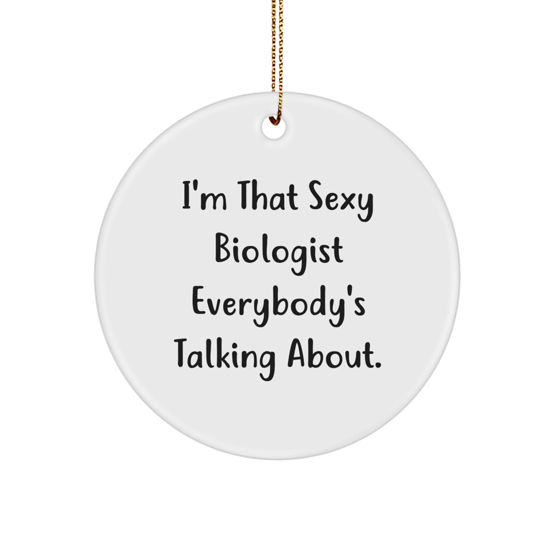 Funny Biologist Christmas Unique Gifts from Friends and Family 'I'm That Sexy Biologist Everybody's Talking About.' Circle Ornament - Image 1