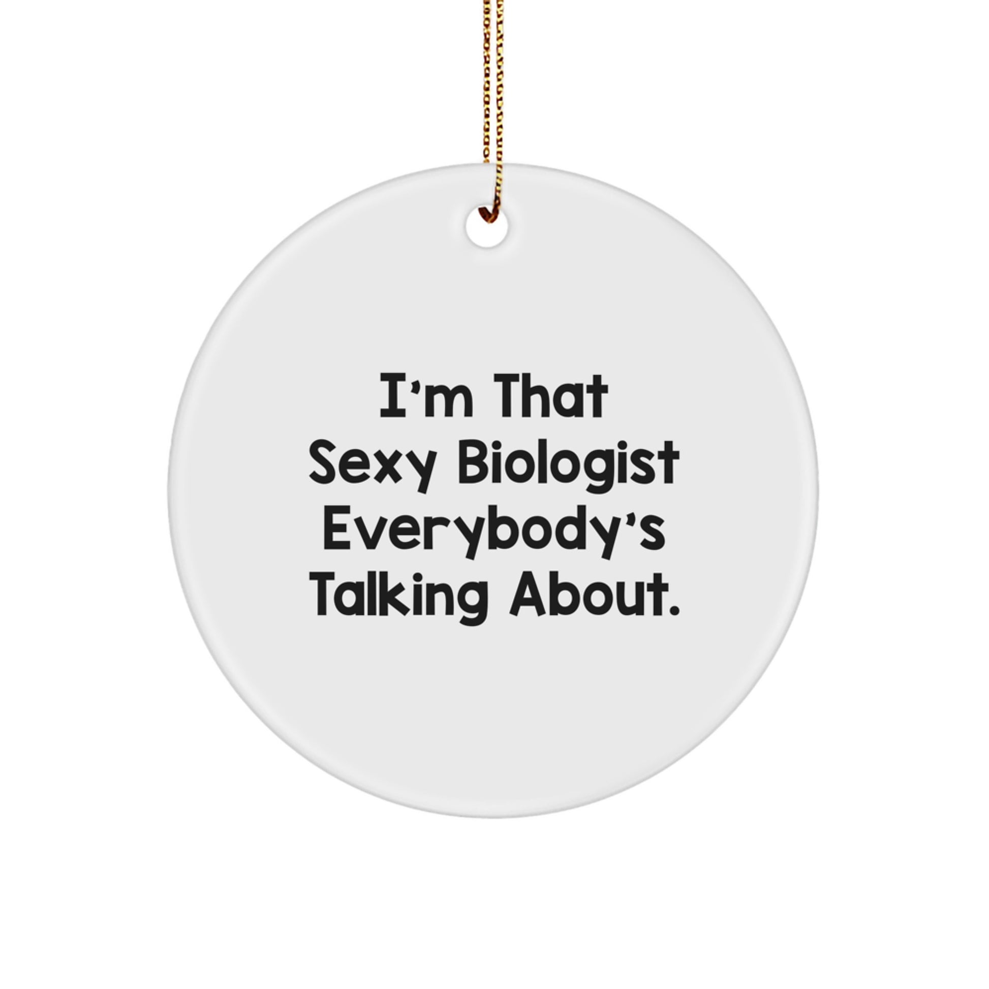 Funny Biologist Gifts for Men from Friends, I'm That Sexy Biologist Everybody's Talking About. Circle Ornament, Christmas Decorations - Image 1