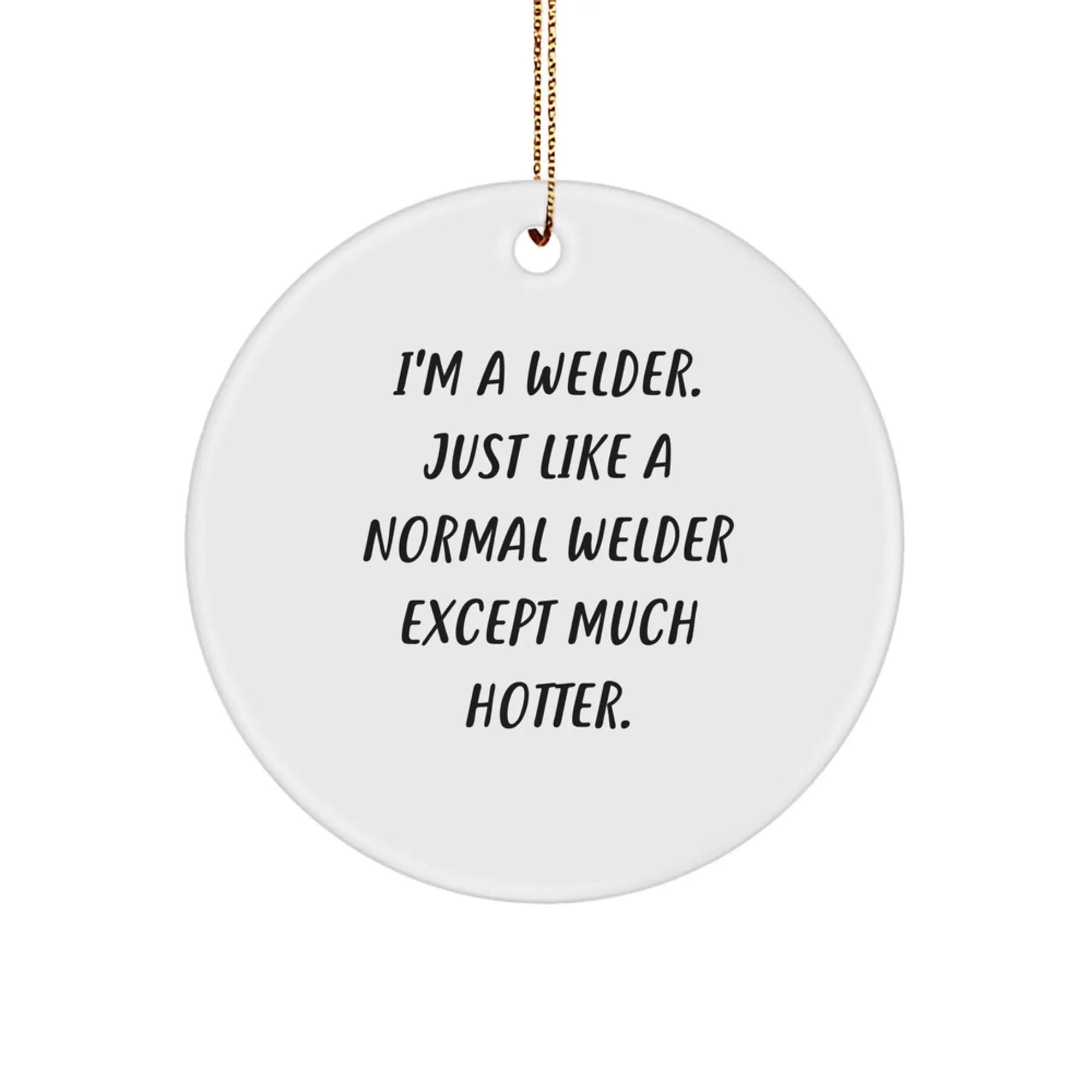 Funny Welder Gifts for Men, Unique Christmas Unique Gifts from Friends, 'I'm A Welder. Just Like A Normal Welder Except Much Hotter.' Circle Ornament - Image 1