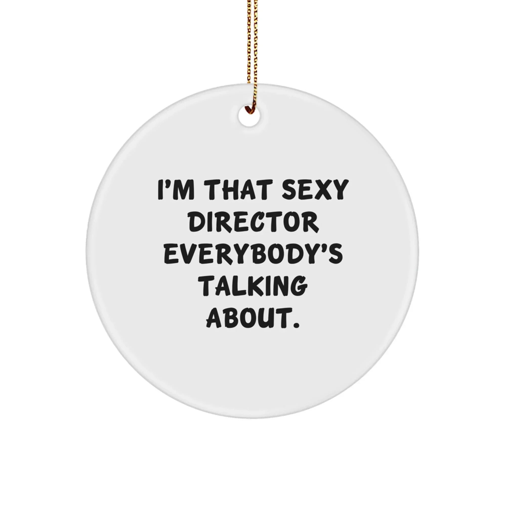 Funny 'I'm That Sexy Director Everybody's Talking About' Christmas Director Gifts for Men Women Friends Coworkers Family Unique Circle Ornament, Gifts from Friends, Gifts for Director