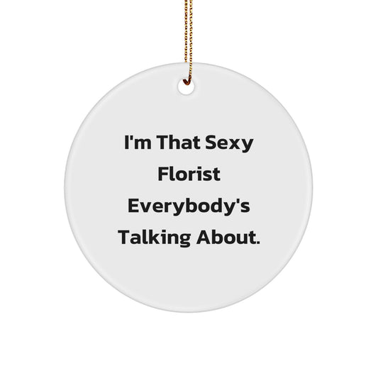 Sexy Florist Gifts from Men, Unique Christmas Circle Ornaments for Florist, I'm That Sexy Florist Everybody's Talking About. - Image 1