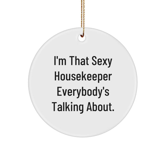 Funny Housekeeper Gifts from Men to Housekeeper for Christmas Unique Circle Ornament, 'I'm That Sexy Housekeeper Everybody's Talking About., - Image 1
