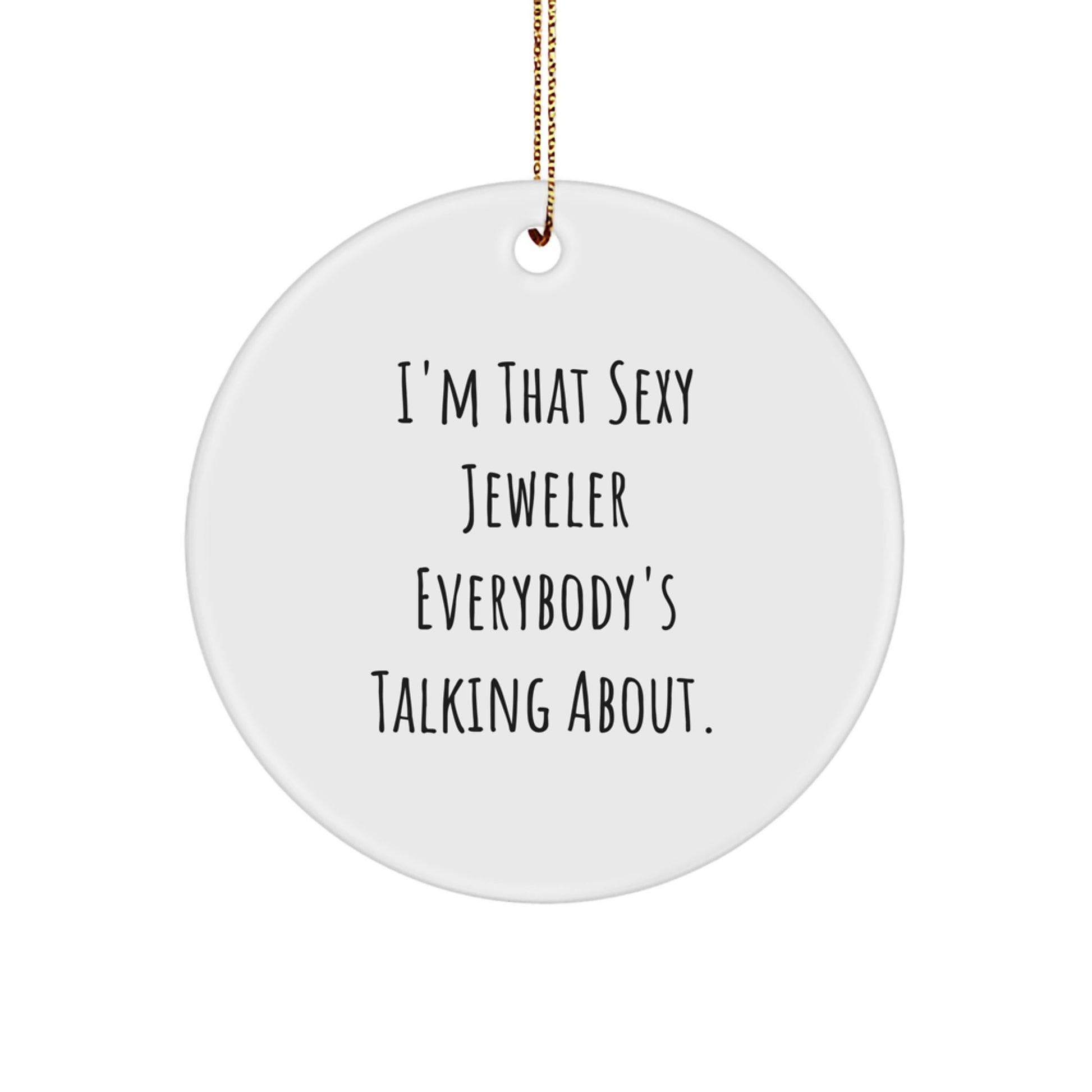 The Funny Sexy Jeweler Gifts from Family, Circle Ornament for Jeweler, Christmas Unique Decorations - I'm That Sexy Jeweler Everybody's Talking About. - Image 1