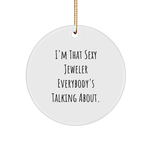 The Funny Sexy Jeweler Gifts from Family, Circle Ornament for Jeweler, Christmas Unique Decorations - I'm That Sexy Jeweler Everybody's Talking About. - Image 1