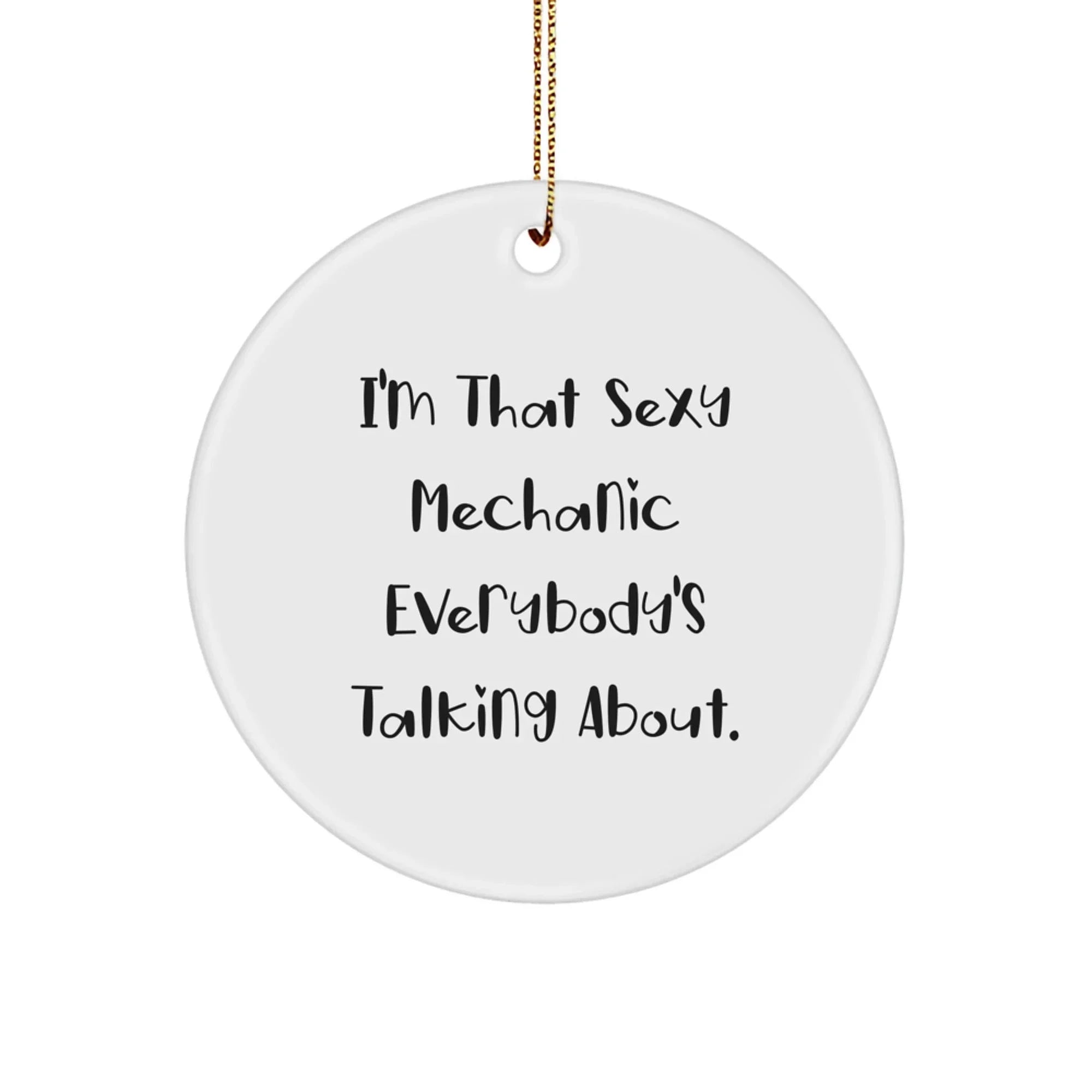 Funny Mechanic Gifts from Friends for Christmas Unique Circle Ornament with 'I'm That Sexy Mechanic Everybody's Talking About.' Quote
