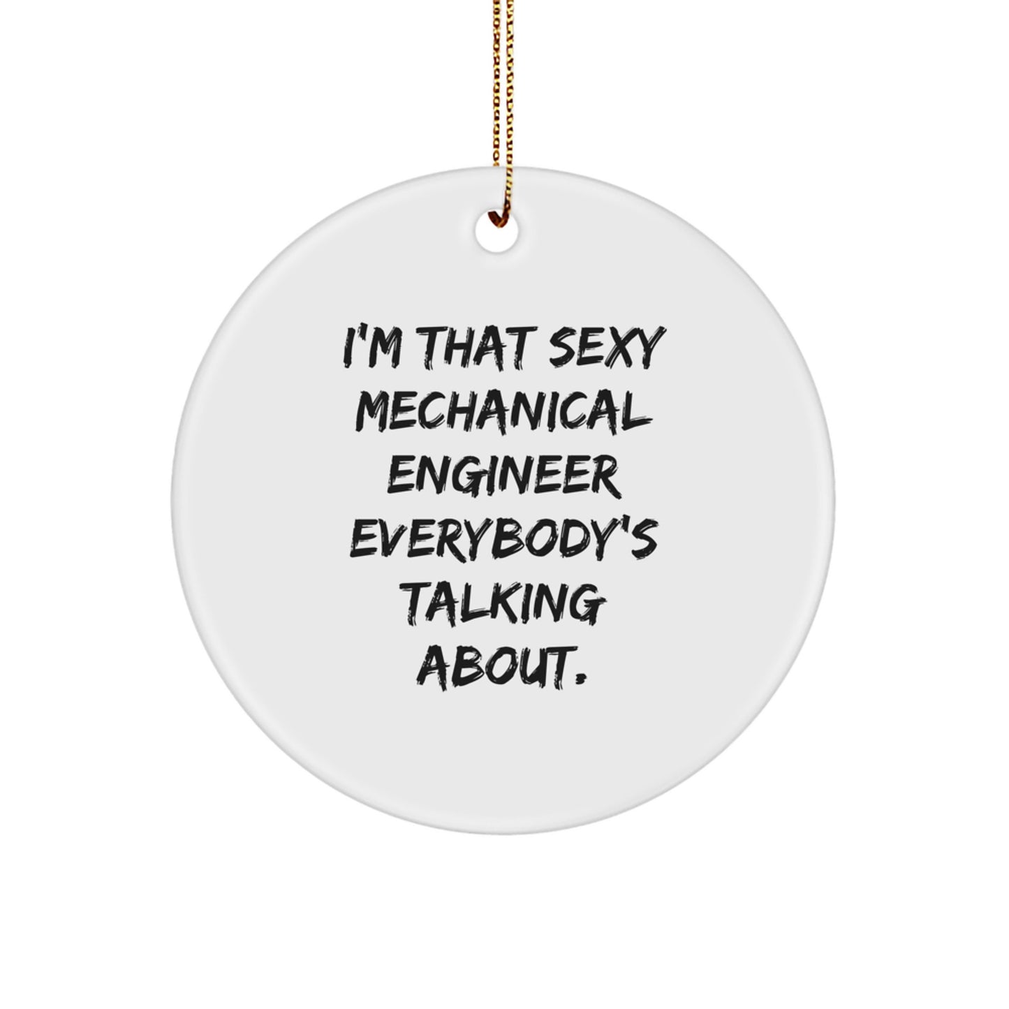 Sexy Mechanical Engineer Christmas Unique Gifts for Men from Friends - I'm That Sexy Mechanical Engineer Everybody's Talking About Circle Ornament - Image 1