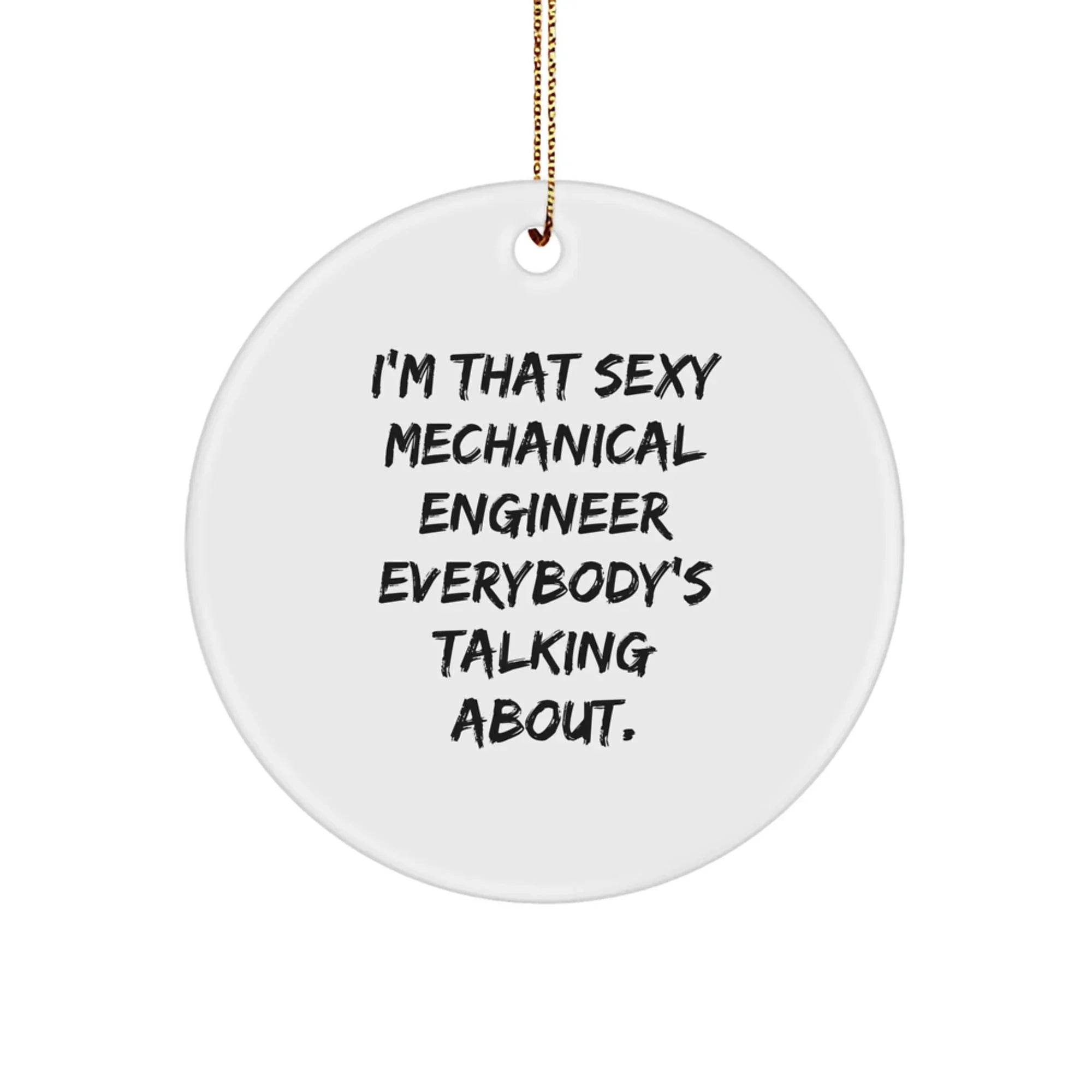 Sexy Mechanical Engineer Christmas Unique Gifts for Men from Friends - I'm That Sexy Mechanical Engineer Everybody's Talking About Circle Ornament