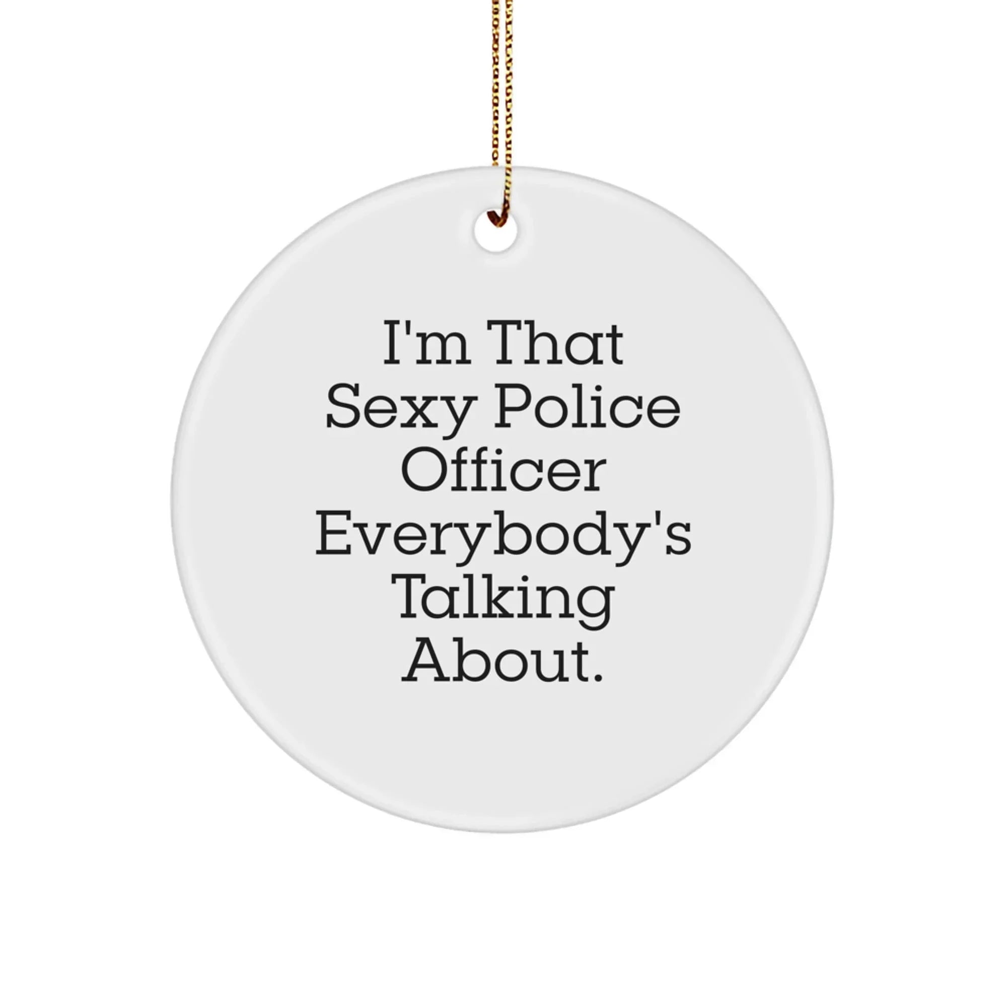 Sexy Police Officer Gifts from Friends for Men - I'm That Sexy 'Police Officer' Everybody's Talking About. Christmas Unique Gifts