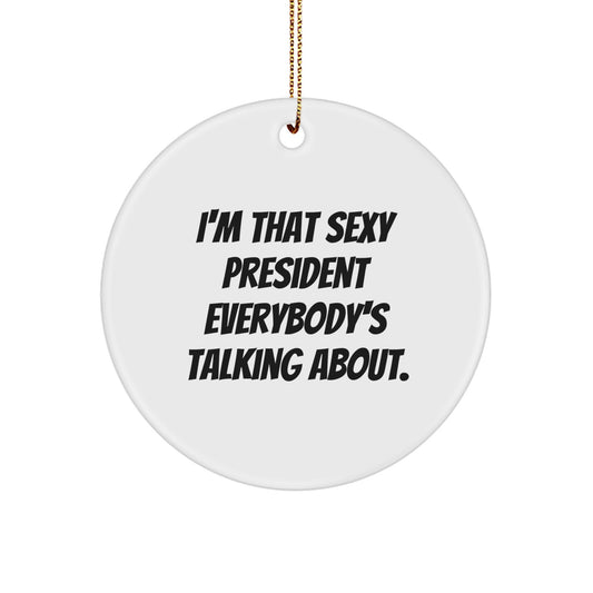 Funny President Gifts for Guys, Friends, Family Members - Circle Ornament with I'm That Sexy President Everybody's Talking About. - Image 1