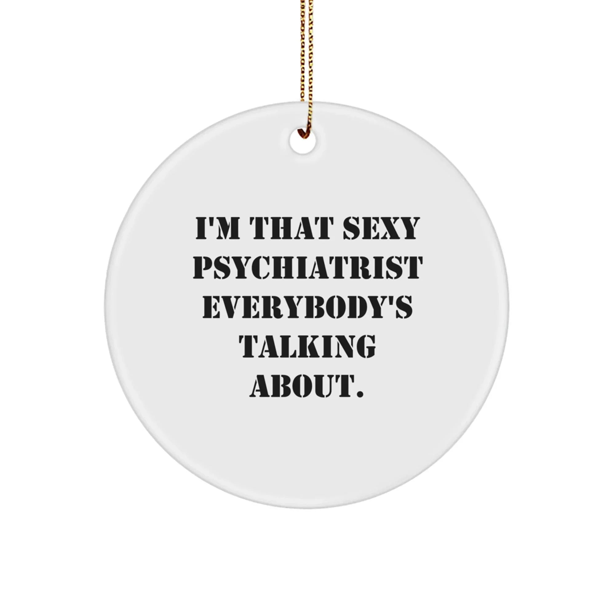 Funny Sexy Psychiatrist Gifts from Men to Friends, I'm That Sexy Psychiatrist Everybody's Talking About, Christmas Unique Gifts for Psychiatrist