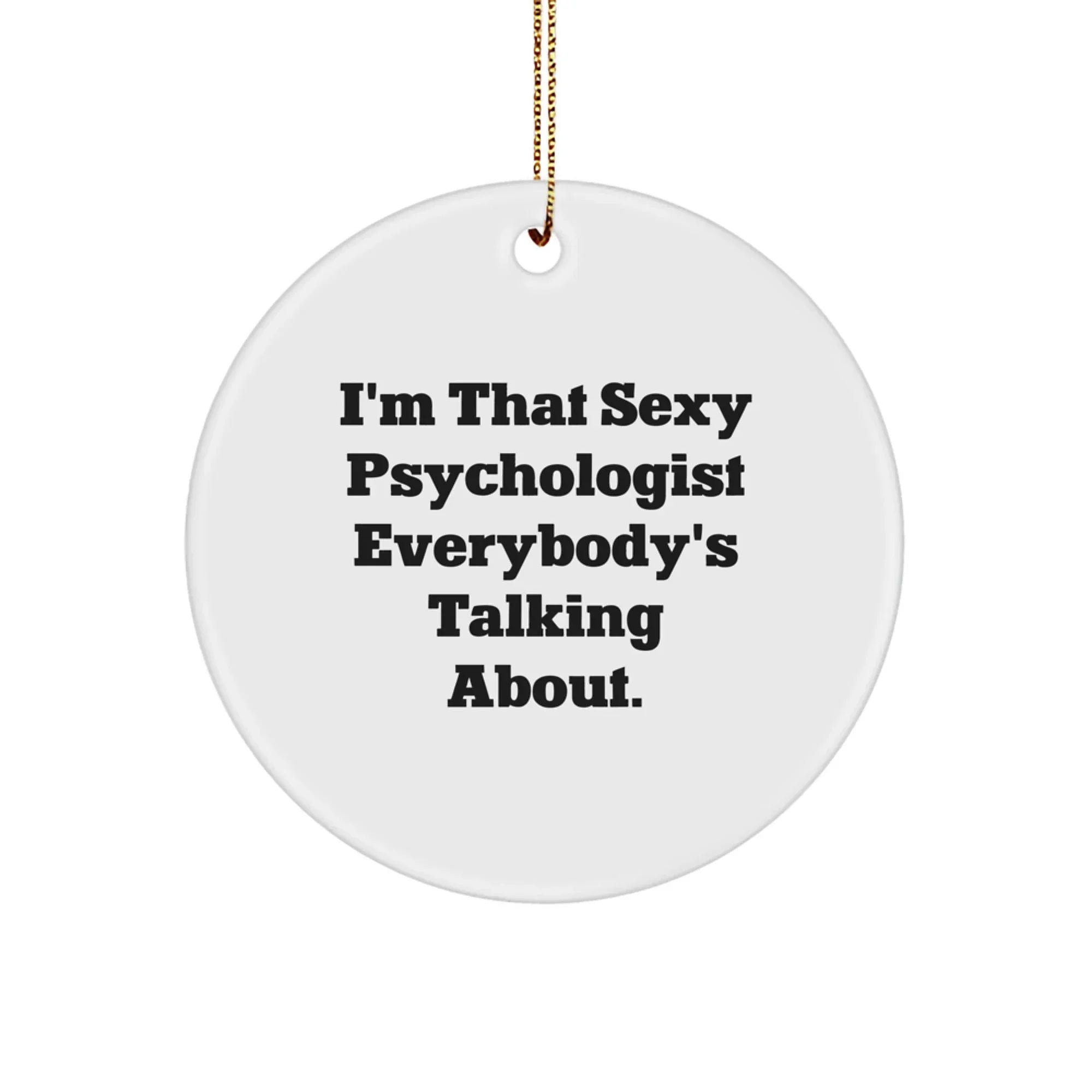 Funny Psychologist Gifts for Men, I'm That Sexy Psychologist Everybody's Talking About, Circle Ornament, Christmas Unique Gifts from Friends