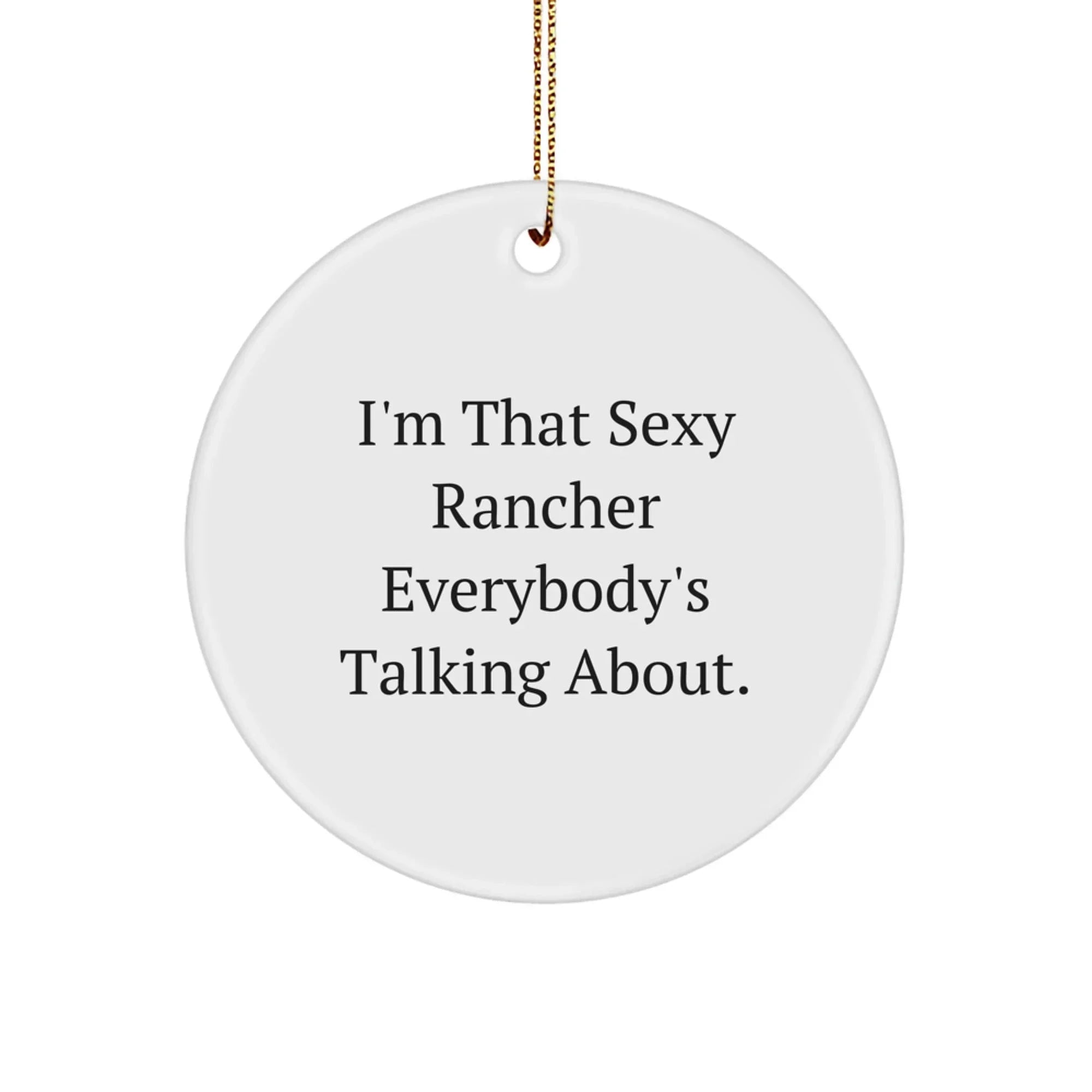 Funny Rancher Gifts from Friends, I'm That Sexy Rancher Everybody's Talking About, Christmas Unique Circle Ornaments for Rancher Men