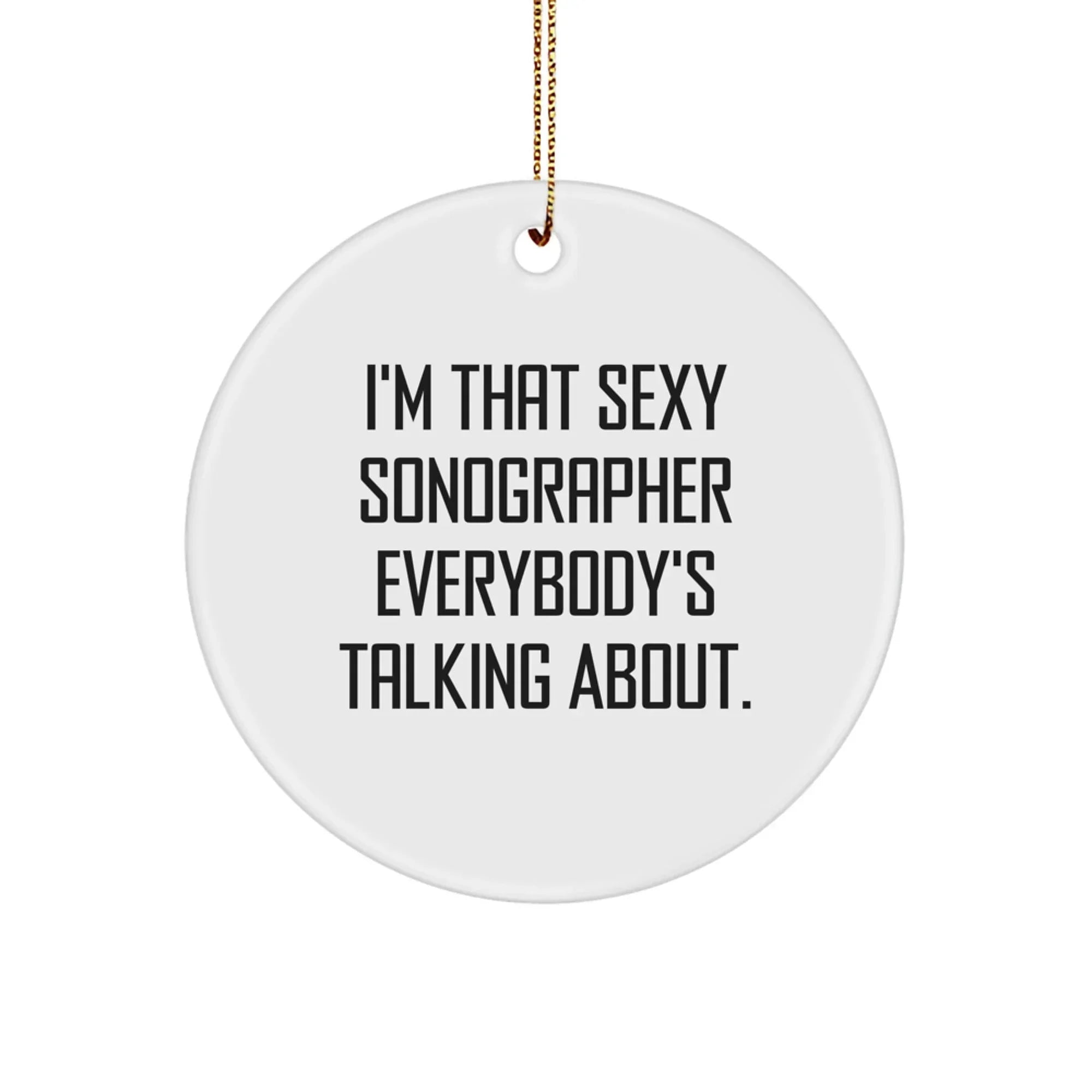 Funny Sonographer Gifts from Friends, Unique Christmas Circle Ornament for Men, I'm That 'Sexy Sonographer' Everybody's Talking About, Personalized Present for Coworkers